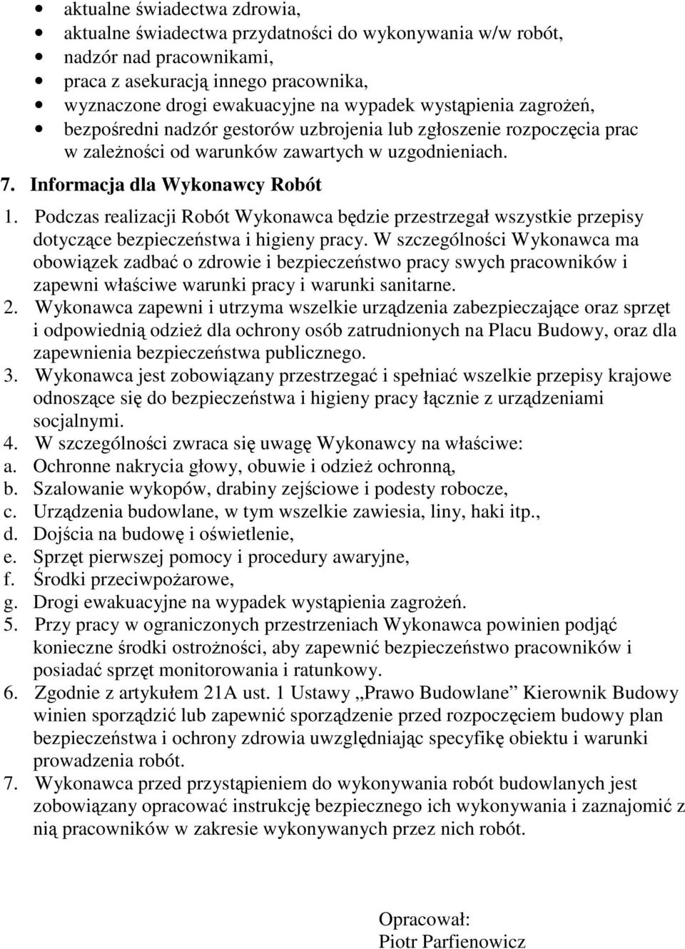 Podczas realizacji Robót Wykonawca bdzie przestrzegał wszystkie przepisy dotyczce bezpieczestwa i higieny pracy.