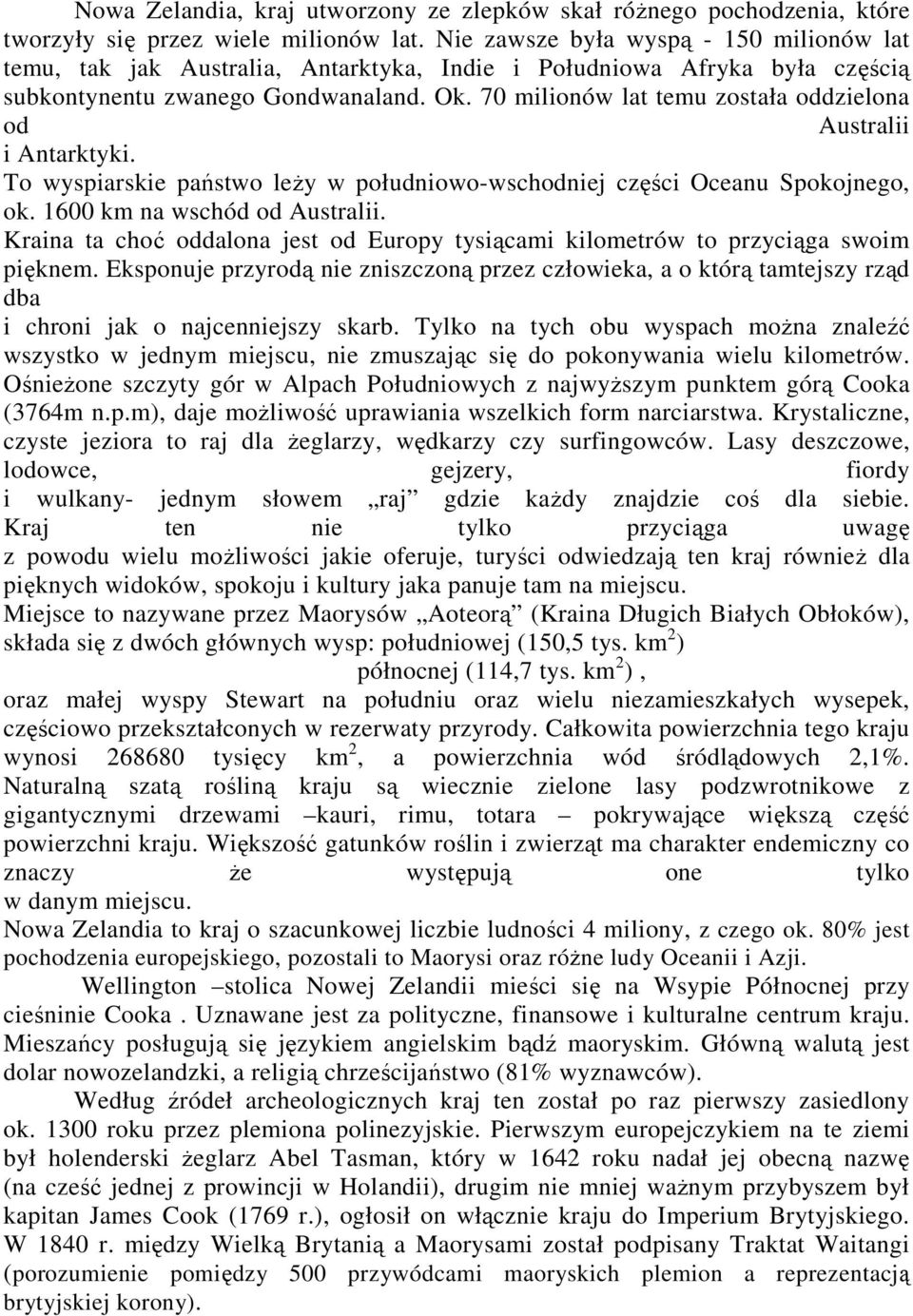 70 milionów lat temu została oddzielona od Australii i Antarktyki. To wyspiarskie państwo leŝy w południowo-wschodniej części Oceanu Spokojnego, ok. 1600 km na wschód od Australii.