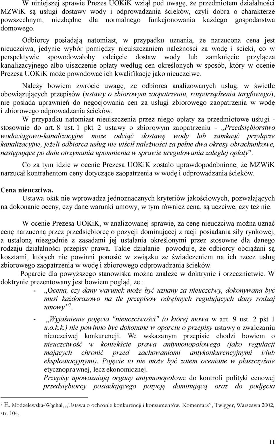 Odbiorcy posiadają natomiast, w przypadku uznania, że narzucona cena jest nieuczciwa, jedynie wybór pomiędzy nieuiszczaniem należności za wodę i ścieki, co w perspektywie spowodowałoby odcięcie