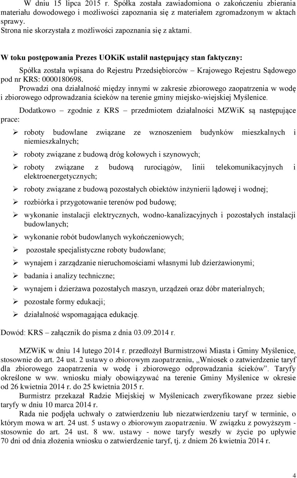 W toku postępowania Prezes UOKiK ustalił następujący stan faktyczny: Spółka została wpisana do Rejestru Przedsiębiorców Krajowego Rejestru Sądowego pod nr KRS: 0000180698.