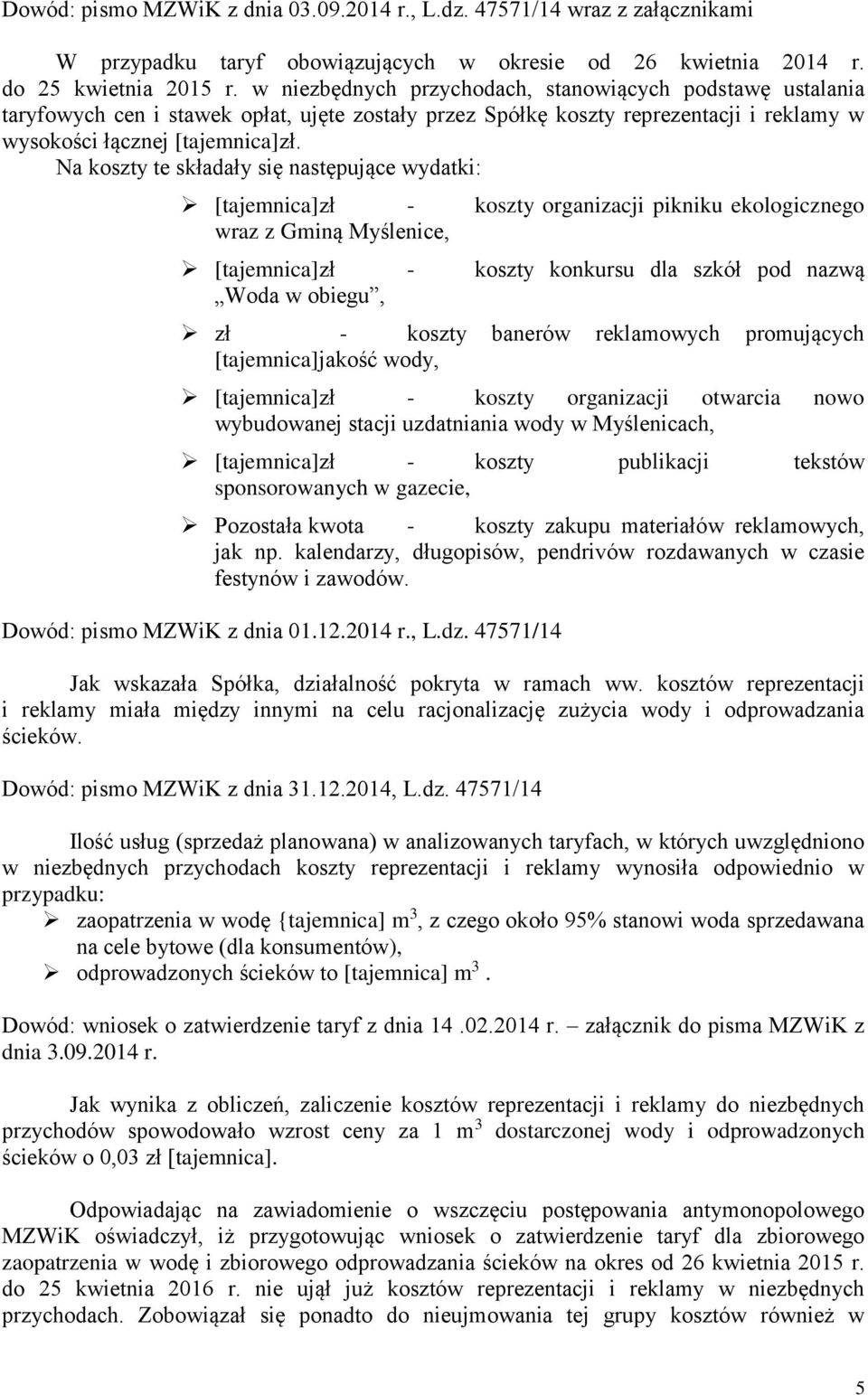 Na koszty te składały się następujące wydatki: [tajemnica]zł - koszty organizacji pikniku ekologicznego wraz z Gminą Myślenice, [tajemnica]zł - koszty konkursu dla szkół pod nazwą Woda w obiegu, zł -