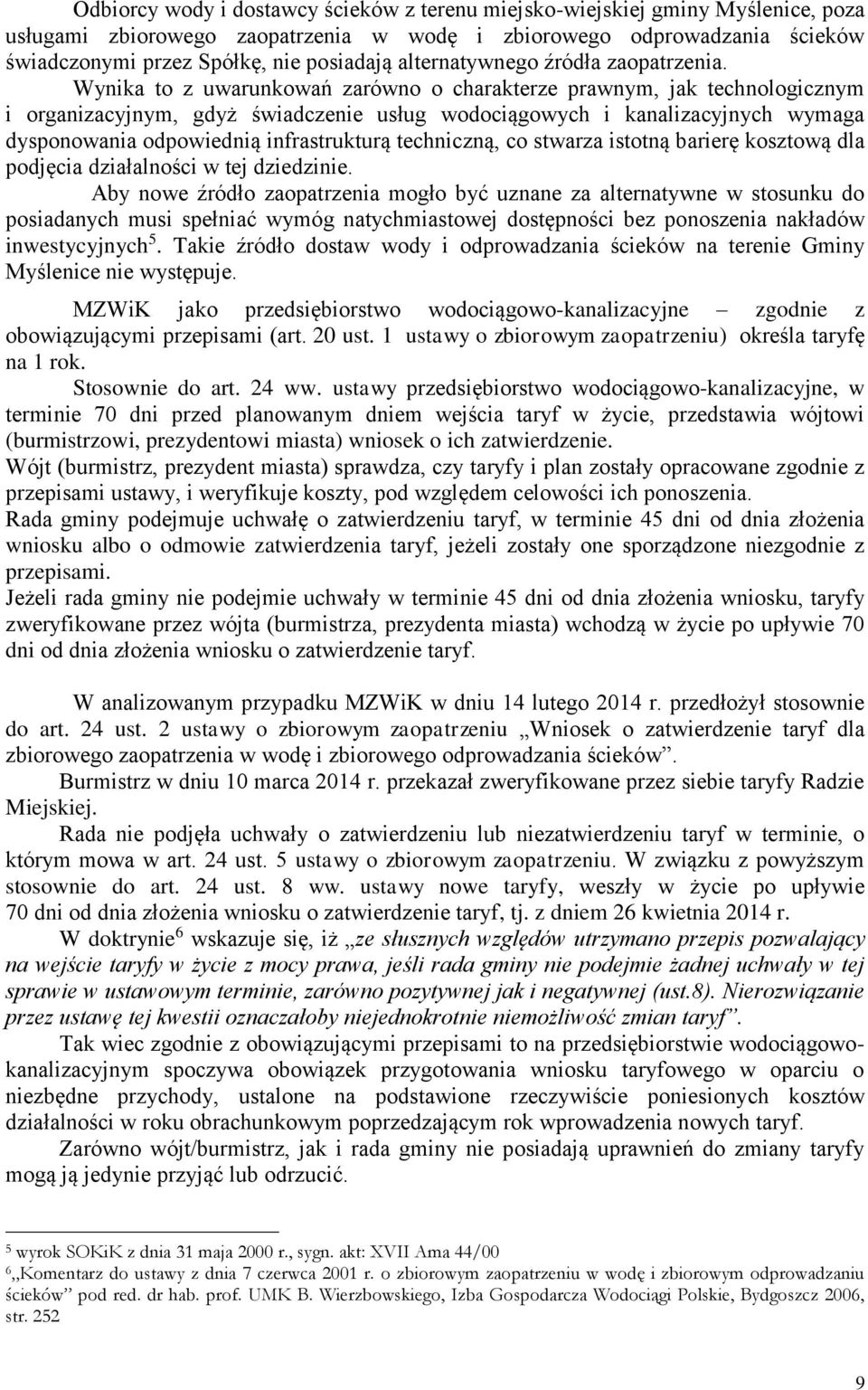 Wynika to z uwarunkowań zarówno o charakterze prawnym, jak technologicznym i organizacyjnym, gdyż świadczenie usług wodociągowych i kanalizacyjnych wymaga dysponowania odpowiednią infrastrukturą