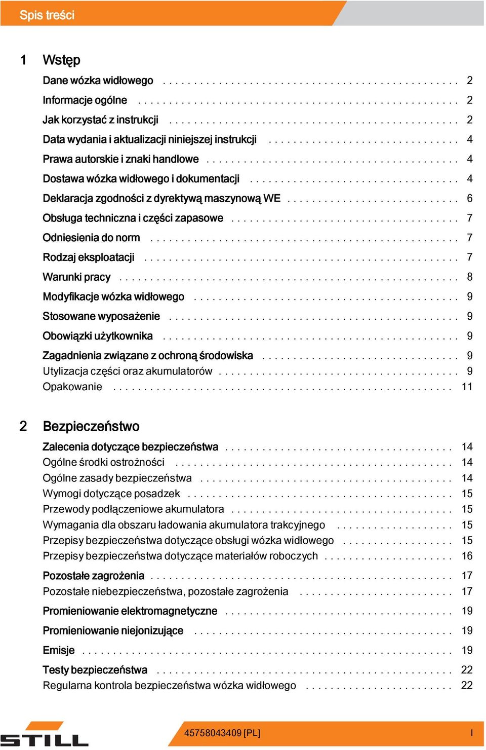.. 7 Warunki pracy... 8 Modyfikacje wózka widłowego... 9 Stosowane wyposażenie... 9 Obowiązki użytkownika... 9 Zagadnienia związane z ochroną środowiska... 9 Utylizacjaczęściorazakumulatorów.