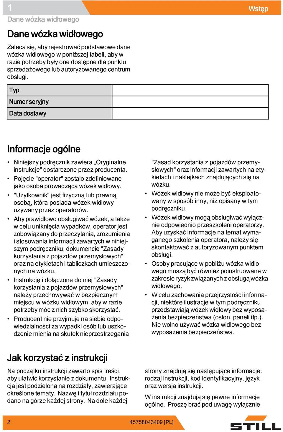 Pojęcie "operator" zostało zdefiniowane jako osoba prowadząca wózek widłowy. "Użytkownik" jest fizyczną lub prawną osobą, która posiada wózek widłowy używany przez operatorów.