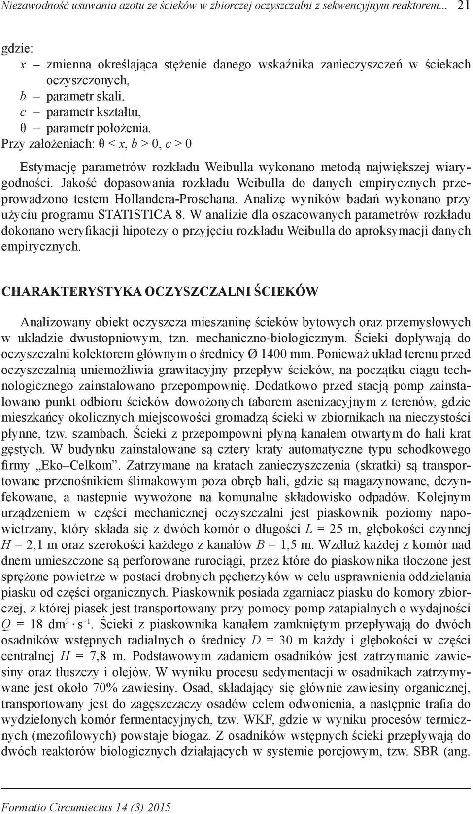 Przy założeniach: θ < x, b > 0, c > 0 Estymację parametrów rozkładu Weibulla wykonano metodą największej wiarygodności.