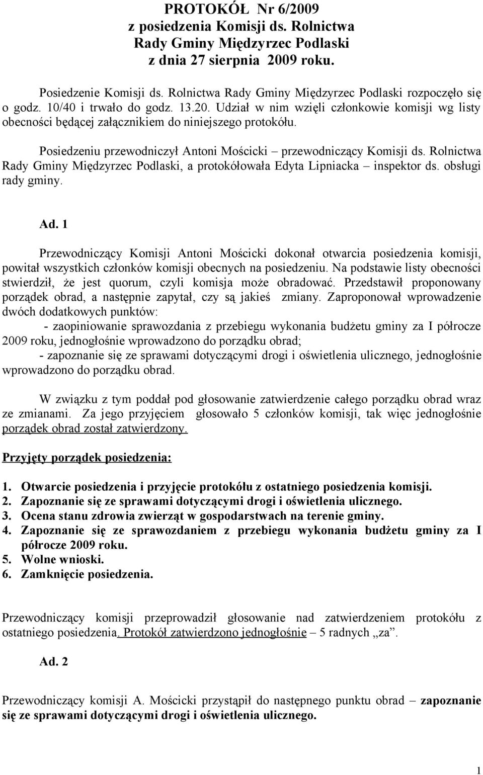 Posiedzeniu przewodniczył Antoni Mościcki przewodniczący Komisji ds. Rolnictwa Rady Gminy Międzyrzec Podlaski, a protokółowała Edyta Lipniacka inspektor ds. obsługi rady gminy. Ad.