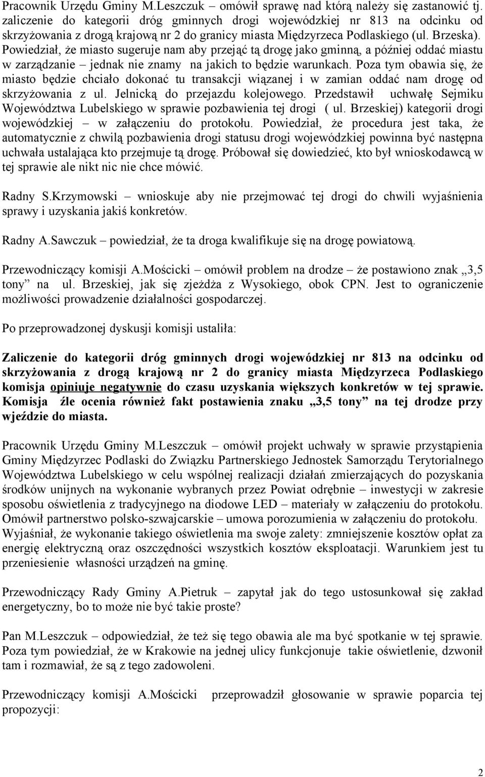 Powiedział, że miasto sugeruje nam aby przejąć tą drogę jako gminną, a później oddać miastu w zarządzanie jednak nie znamy na jakich to będzie warunkach.