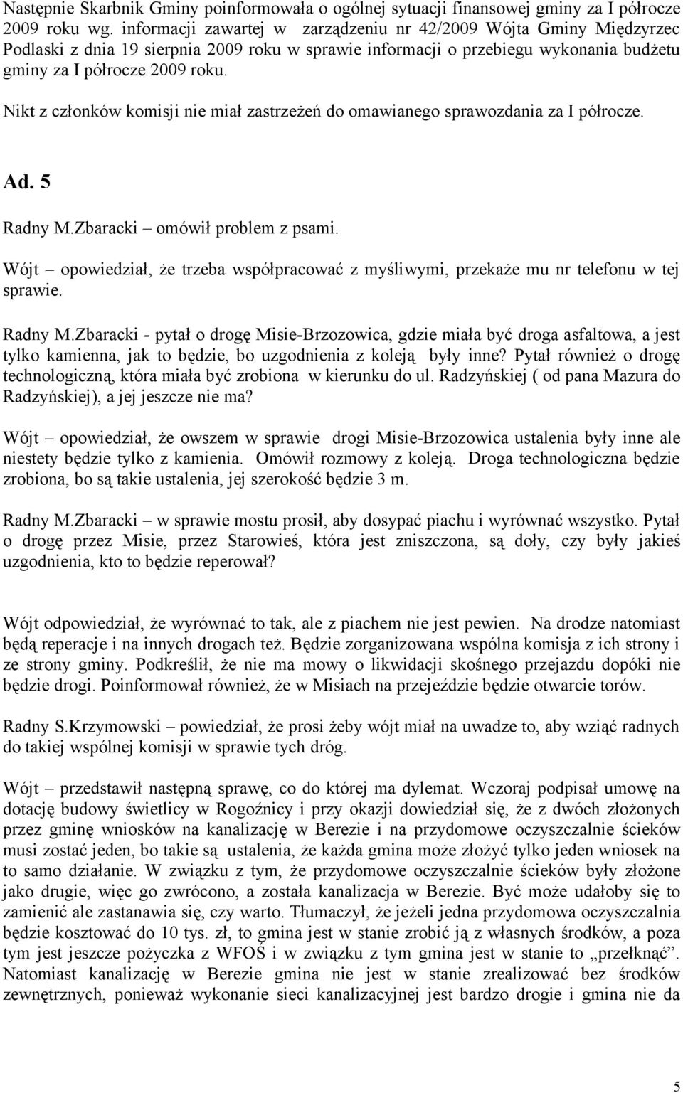 Nikt z członków komisji nie miał zastrzeżeń do omawianego sprawozdania za I półrocze. Ad. 5 Radny M.Zbaracki omówił problem z psami.