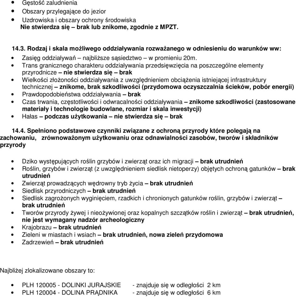 Trans granicznego charakteru oddziaływania przedsięwzięcia na poszczególne elementy przyrodnicze nie stwierdza się brak Wielkości złoŝoności oddziaływania z uwzględnieniem obciąŝenia istniejącej