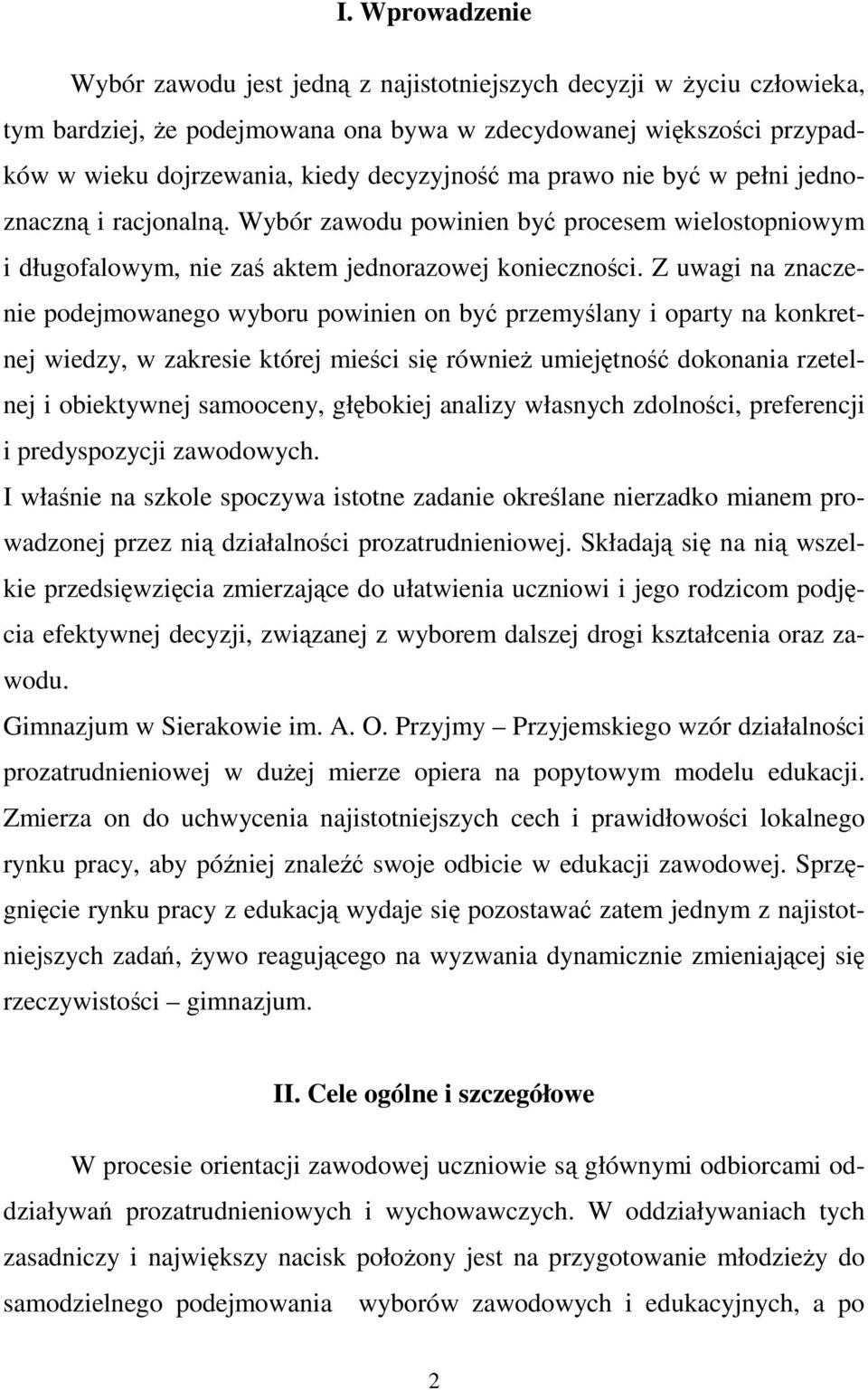 Z uwagi na znaczenie podejmowanego wyboru powinien on być przemyślany i oparty na konkretnej wiedzy, w zakresie której mieści się również umiejętność dokonania rzetelnej i obiektywnej samooceny,