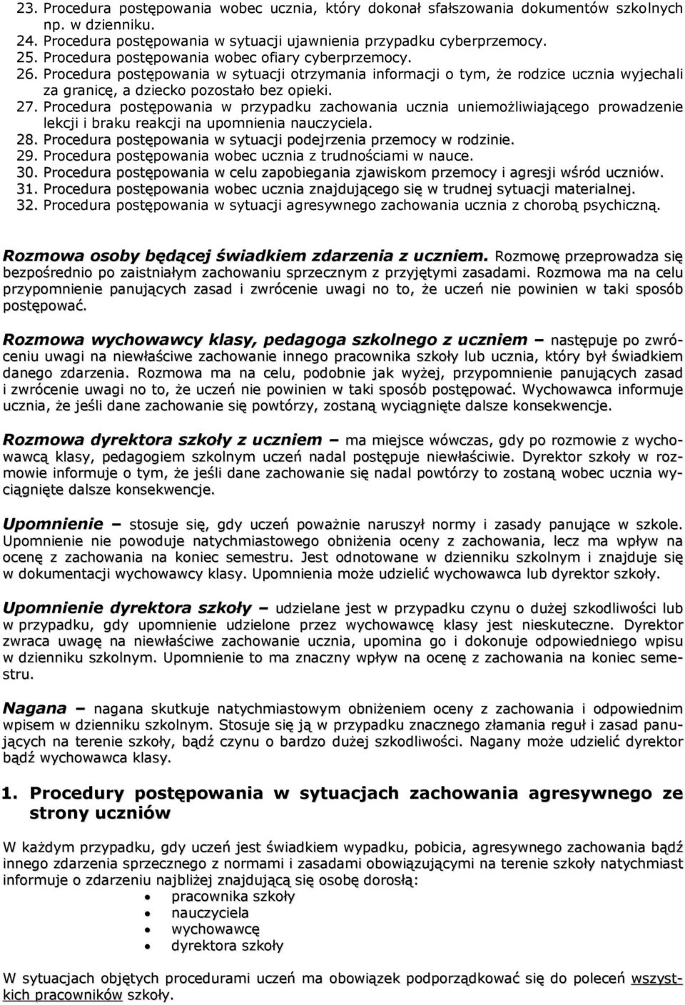 Procedura postępowania w przypadku zachowania ucznia uniemożliwiającego prowadzenie lekcji i braku reakcji na upomnienia nauczyciela. 28.