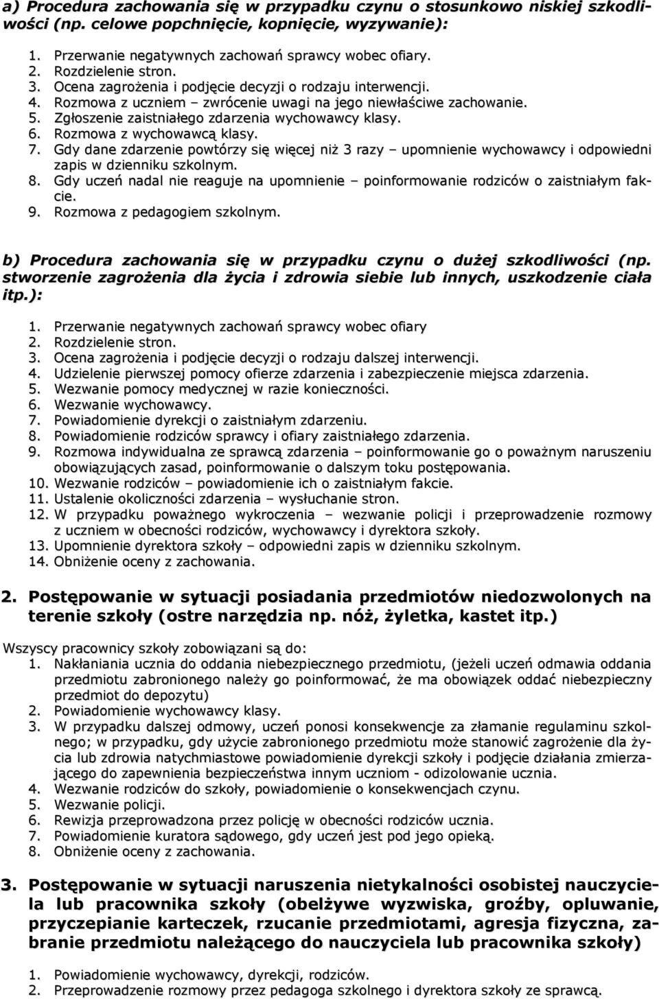Zgłoszenie zaistniałego zdarzenia wychowawcy klasy. 6. Rozmowa z wychowawcą klasy. 7. Gdy dane zdarzenie powtórzy się więcej niż 3 razy upomnienie wychowawcy i odpowiedni zapis w dzienniku szkolnym.
