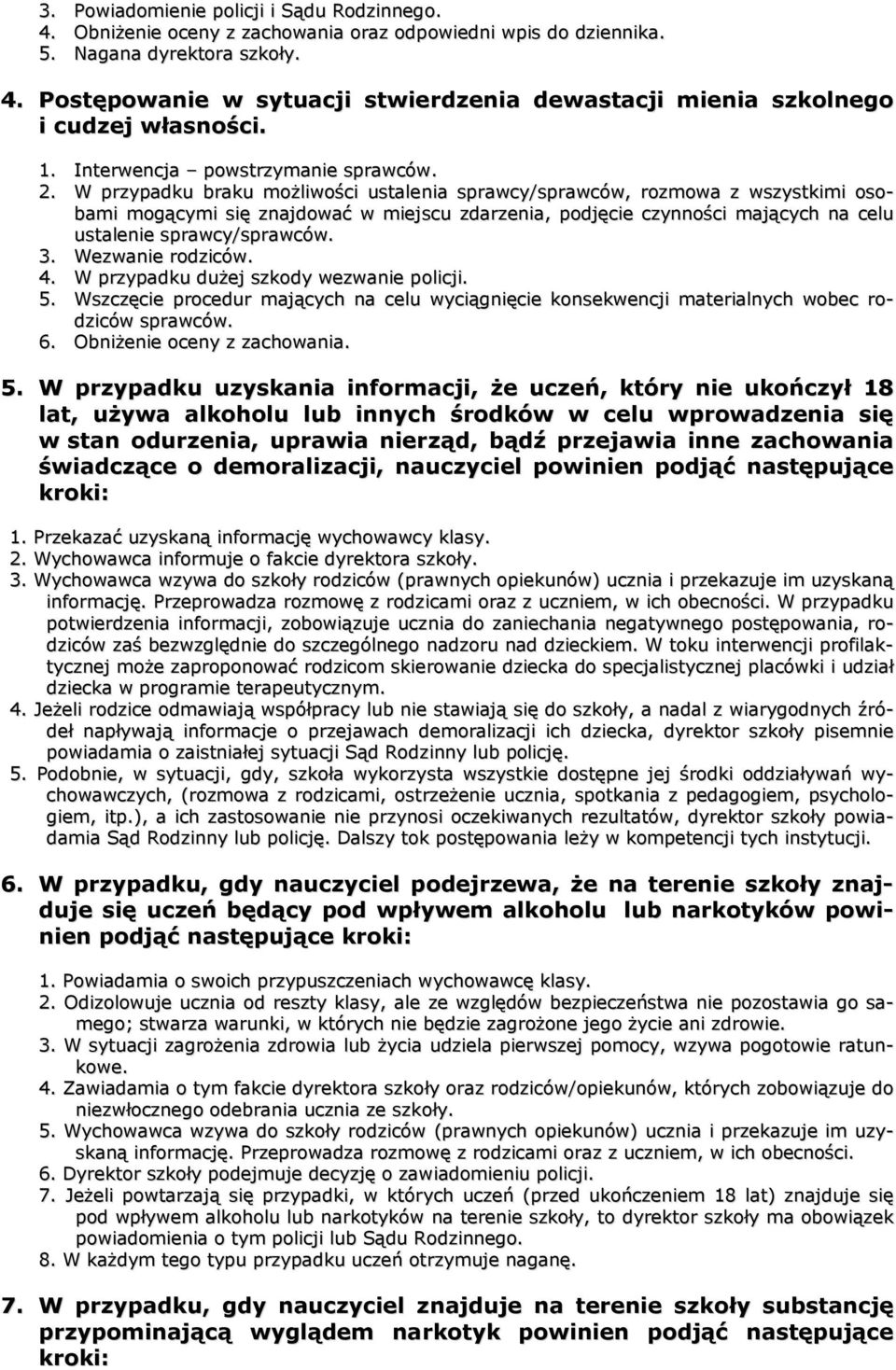 W przypadku braku możliwości ustalenia sprawcy/sprawców, rozmowa z wszystkimi osobami mogącymi się znajdować w miejscu zdarzenia, podjęcie czynności mających na celu ustalenie sprawcy/sprawców. 3.