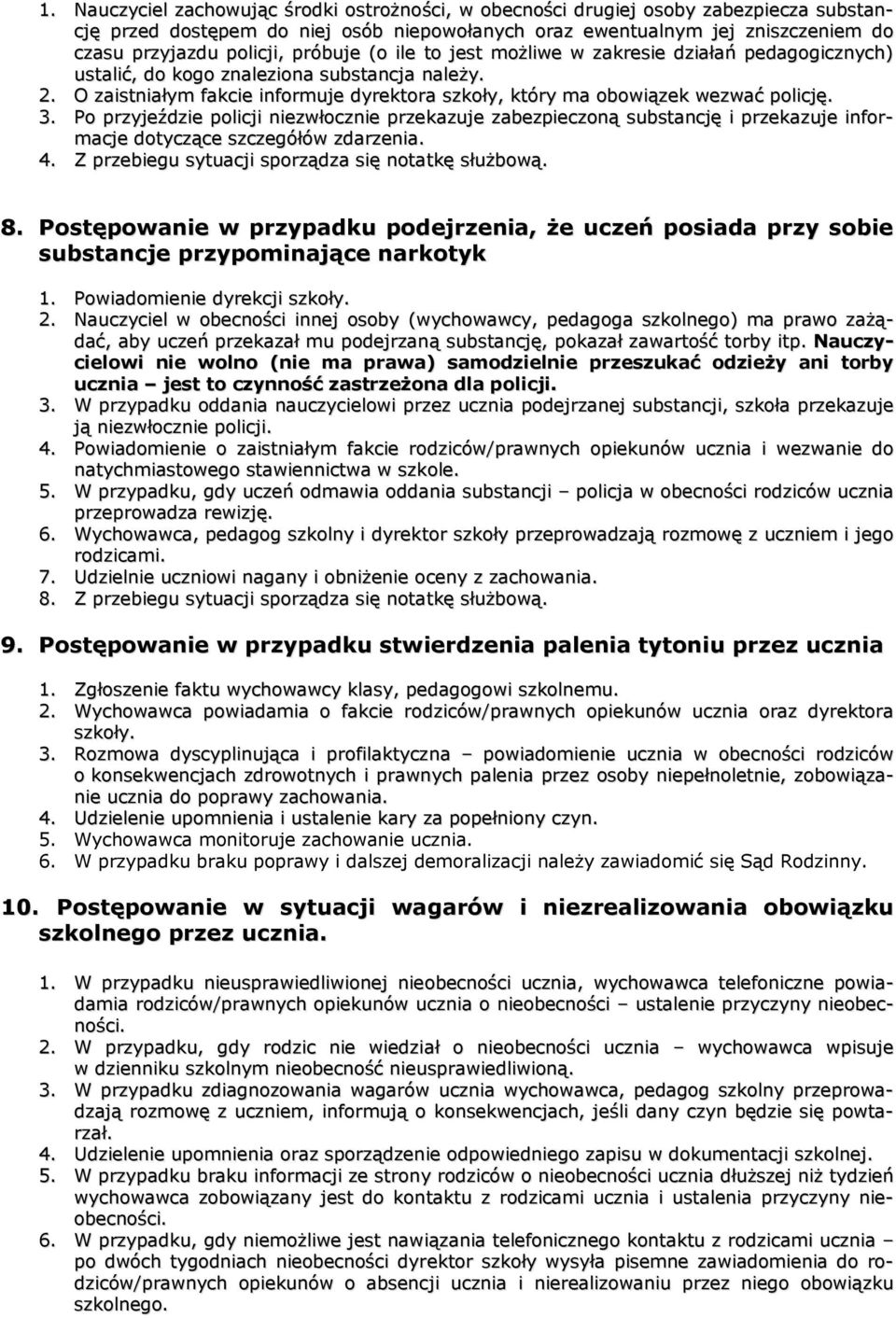 3. Po przyjeździe policji niezwłocznie przekazuje zabezpieczoną substancję i przekazuje informacje dotyczące szczegółów zdarzenia. 4. Z przebiegu sytuacji sporządza się notatkę służbową. 8.