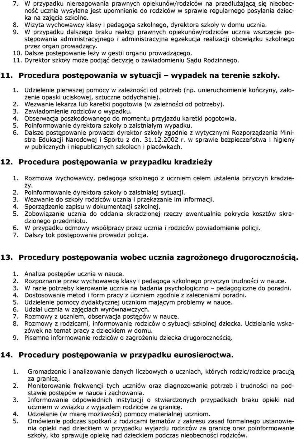 W przypadku dalszego braku reakcji prawnych opiekunów/rodziców ucznia wszczęcie postępowania administracyjnego i administracyjna egzekucja realizacji obowiązku szkolnego przez organ prowadzący. 10.