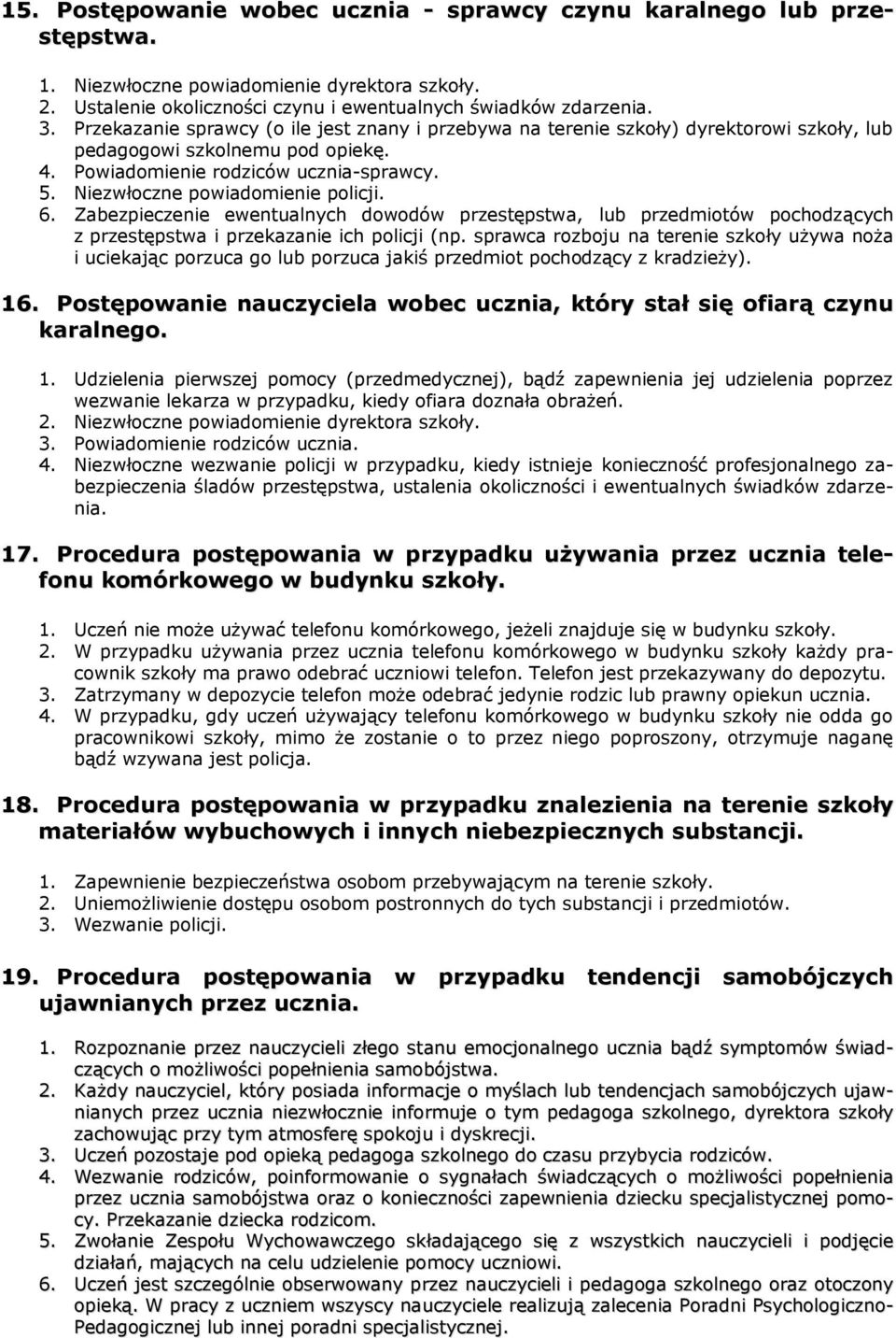 Niezwłoczne powiadomienie policji. 6. Zabezpieczenie ewentualnych dowodów przestępstwa, lub przedmiotów pochodzących z przestępstwa i przekazanie ich policji (np.