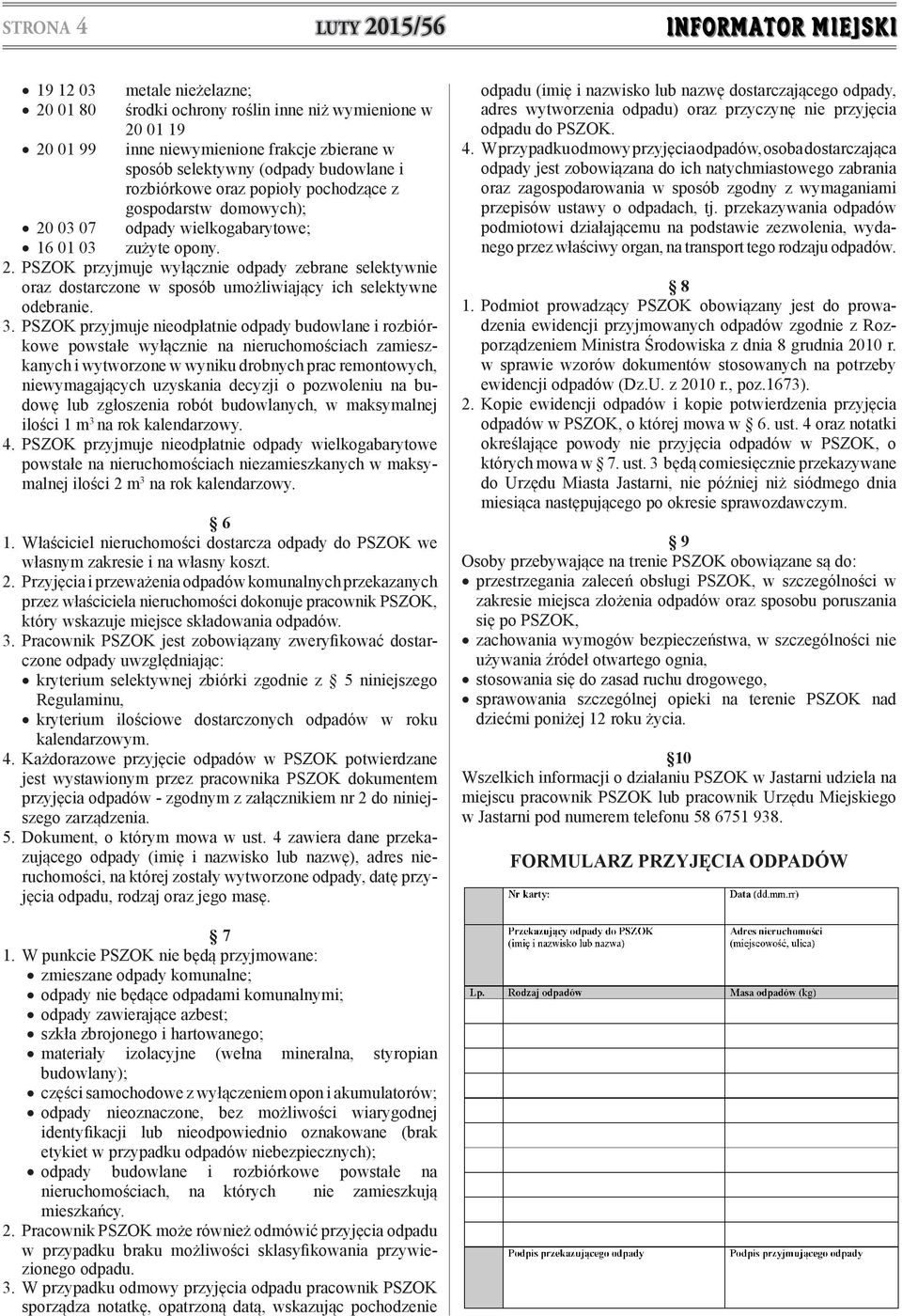3. PSZOK przyjmuje nieodpłatnie odpady budowlane i rozbiórkowe powstałe wyłącznie na nieruchomościach zamieszkanych i wytworzone w wyniku drobnych prac remontowych, niewymagających uzyskania decyzji