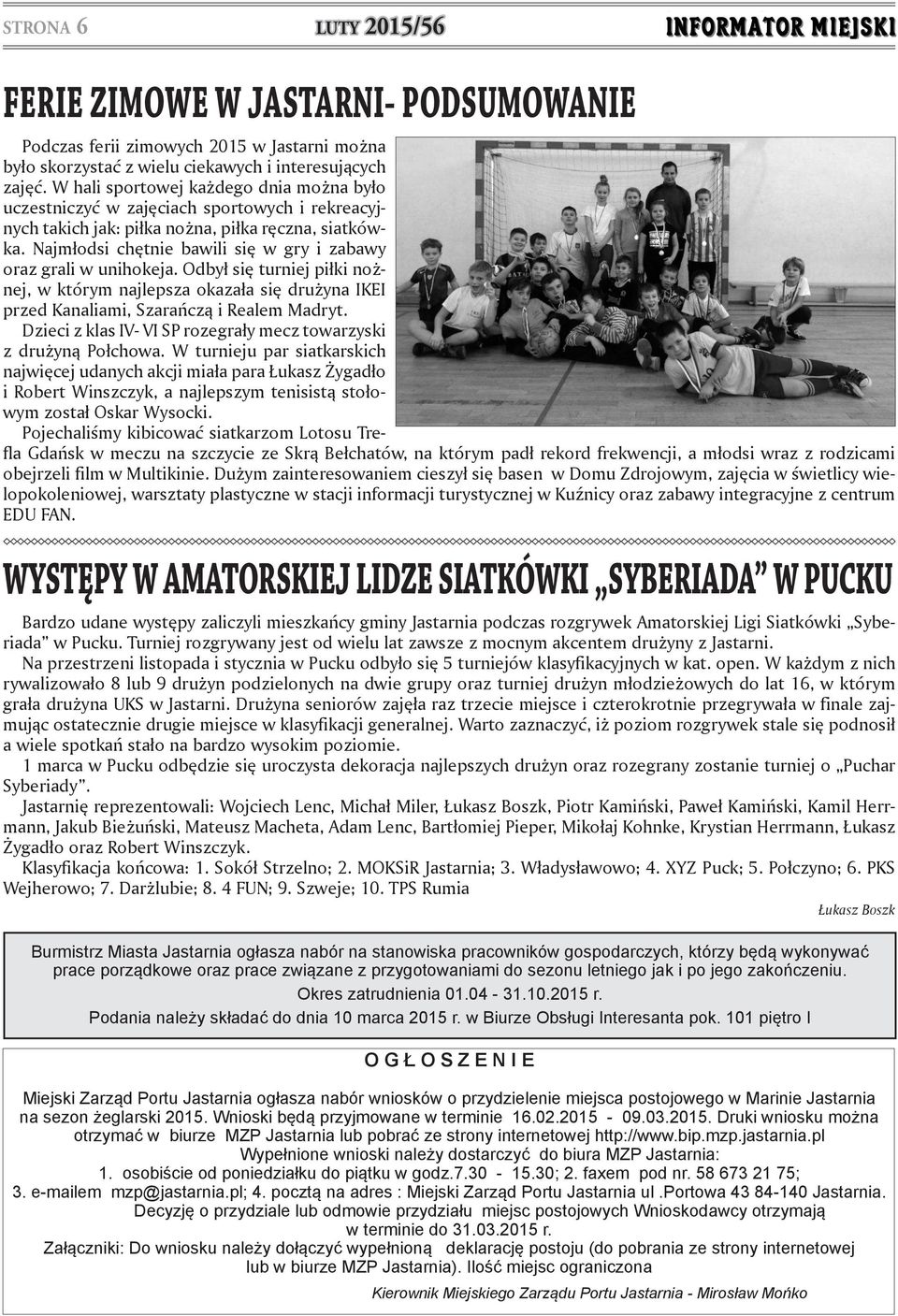 Najmłodsi chętnie bawili się w gry i zabawy oraz grali w unihokeja. Odbył się turniej piłki nożnej, w którym najlepsza okazała się drużyna IKEI przed Kanaliami, Szarańczą i Realem Madryt.