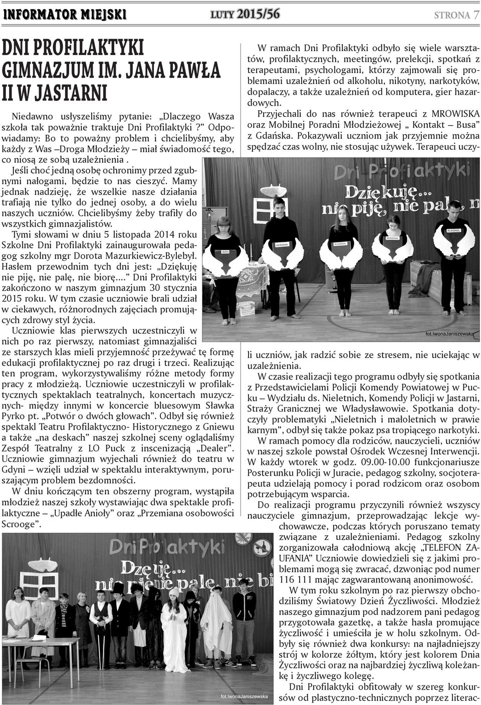Jeśli choć jedną osobę ochronimy przed zgubnymi nałogami, będzie to nas cieszyć. Mamy jednak nadzieję, że wszelkie nasze działania trafiają nie tylko do jednej osoby, a do wielu naszych uczniów.