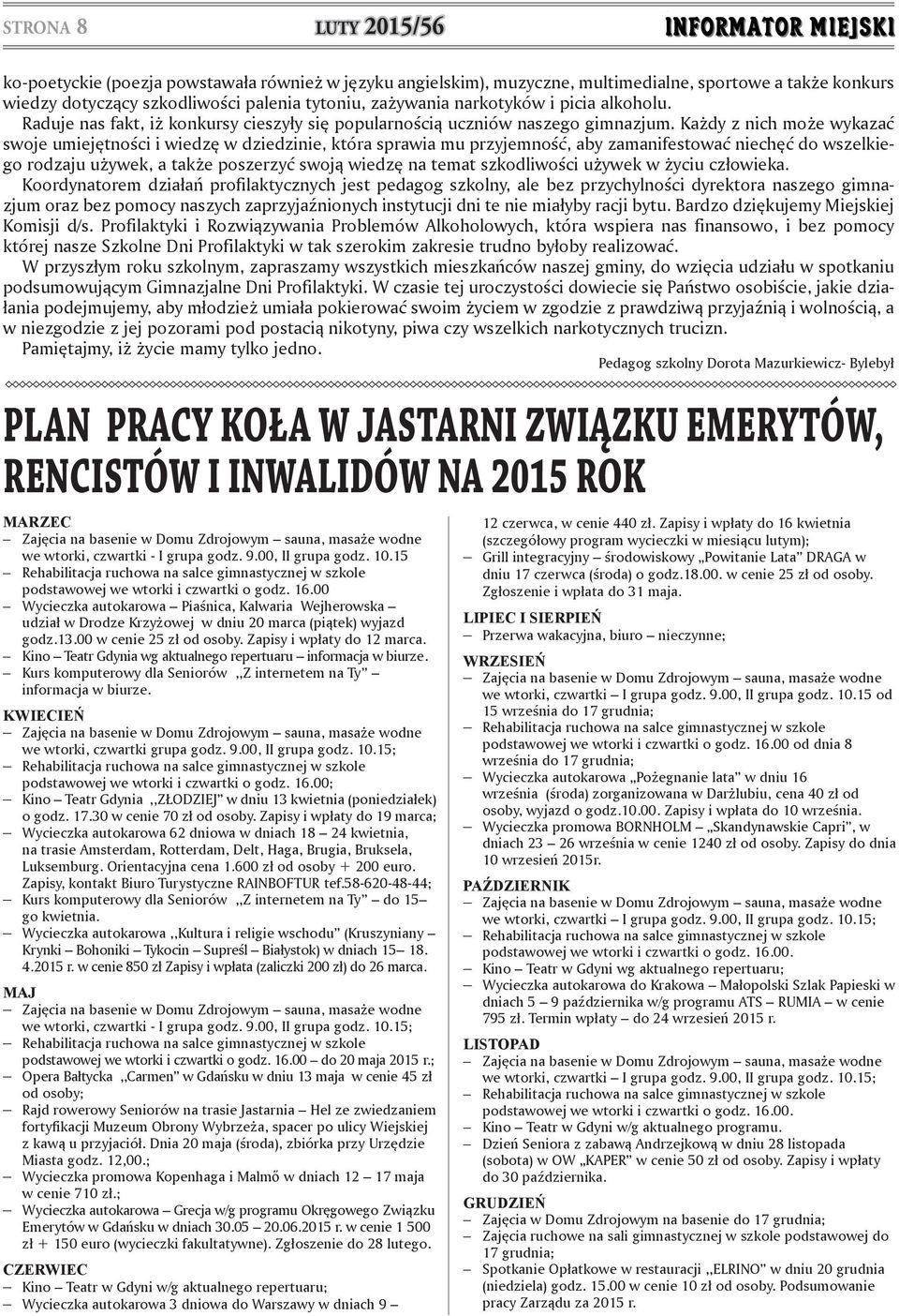 Każdy z nich może wykazać swoje umiejętności i wiedzę w dziedzinie, która sprawia mu przyjemność, aby zamanifestować niechęć do wszelkiego rodzaju używek, a także poszerzyć swoją wiedzę na temat