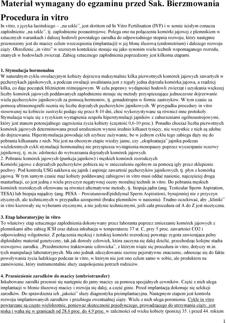 Polega ono na połączeniu komórki jajowej z plemnikiem w sztucznych warunkach i dalszej hodowli powstałego zarodka do odpowiedniego stopnia rozwoju, który następnie przenoszony jest do macicy celem