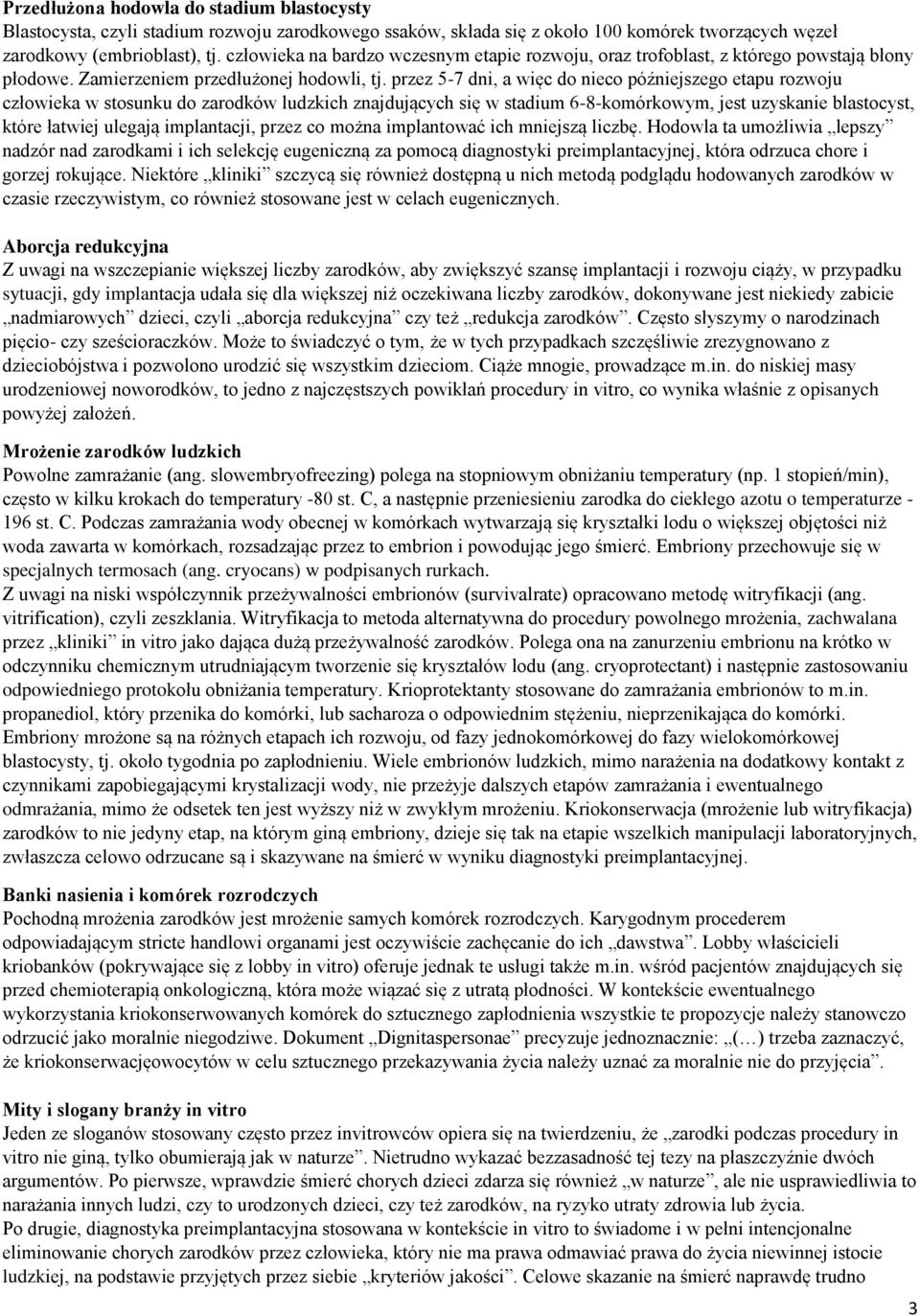 przez 5-7 dni, a więc do nieco późniejszego etapu rozwoju człowieka w stosunku do zarodków ludzkich znajdujących się w stadium 6-8-komórkowym, jest uzyskanie blastocyst, które łatwiej ulegają