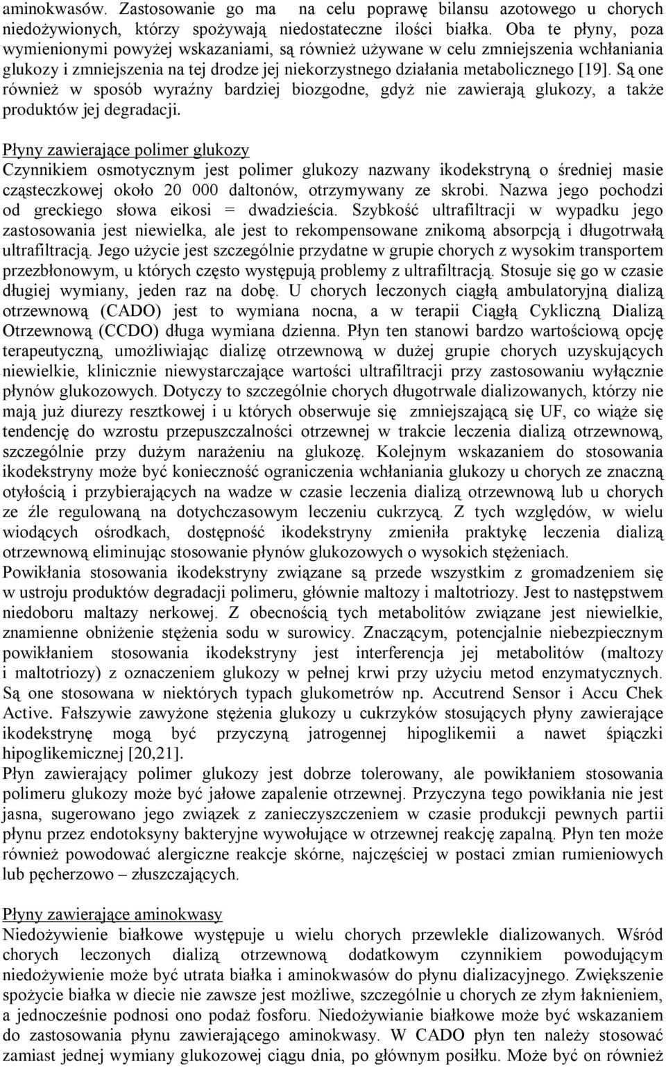 Są one również w sposób wyraźny bardziej biozgodne, gdyż nie zawierają glukozy, a także produktów jej degradacji.