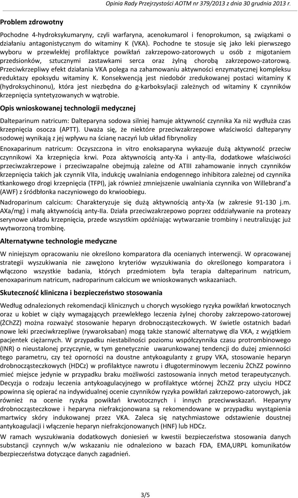 zakrzepowo-zatorową. Przeciwkrzepliwy efekt działania VKA polega na zahamowaniu aktywności enzymatycznej kompleksu reduktazy epoksydu witaminy K.