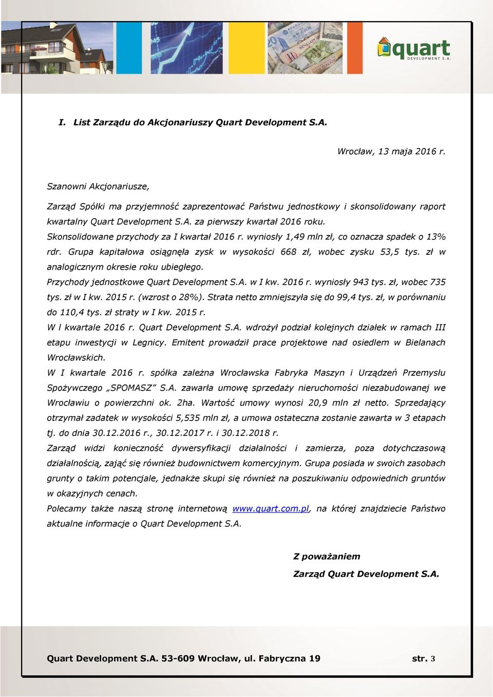 Skonsolidowane przychody za I kwartał 2016 r. wyniosły 1,49 mln zł, co oznacza spadek o 13% rdr. Grupa kapitałowa osiągnęła zysk w wysokości 668 zł, wobec zysku 53,5 tys.