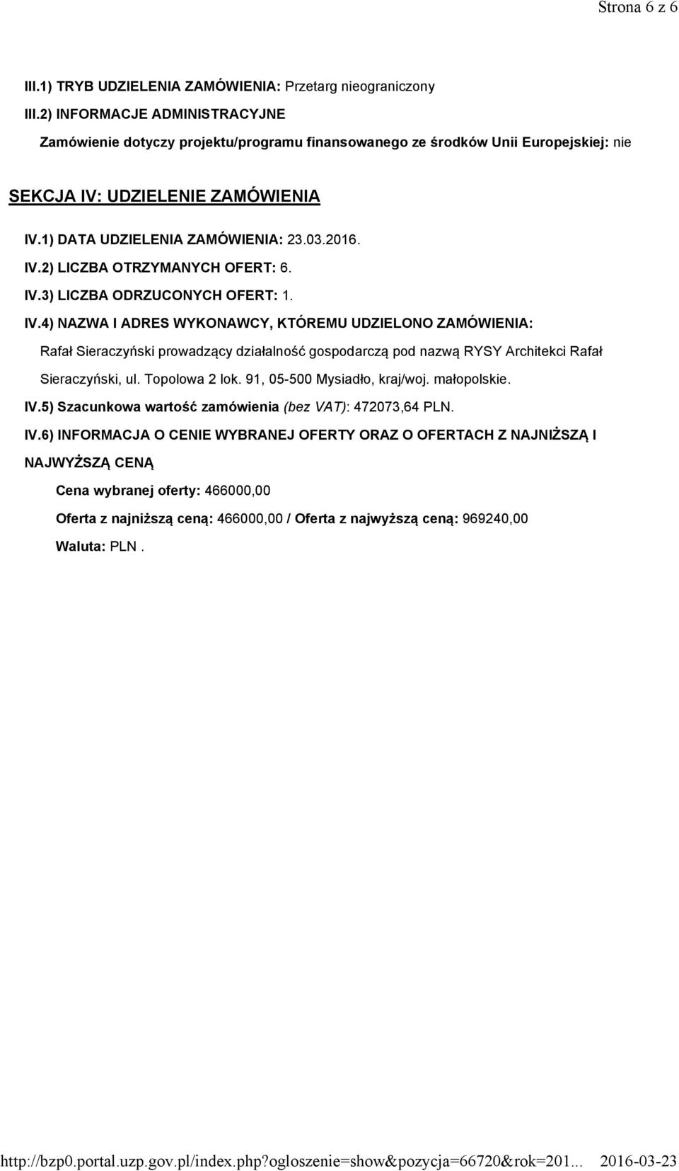 IV.3) LICZBA ODRZUCONYCH OFERT: 1. IV.4) NAZWA I ADRES WYKONAWCY, KTÓREMU UDZIELONO ZAMÓWIENIA: Rafał Sieraczyński prowadzący działalność gospodarczą pod nazwą RYSY Architekci Rafał Sieraczyński, ul.