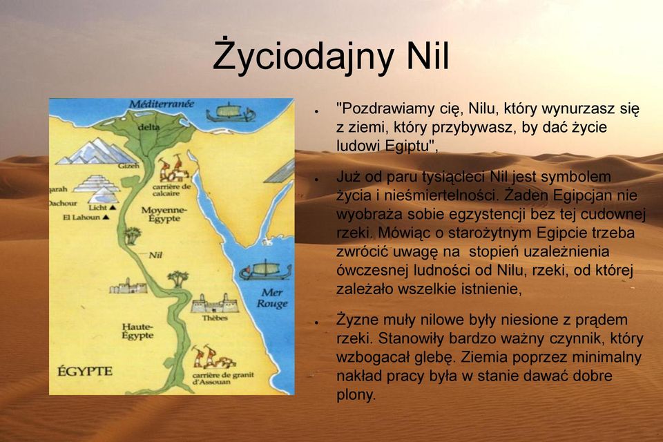 Mówiąc o starożytnym Egipcie trzeba zwrócić uwagę na stopień uzależnienia ówczesnej ludności od Nilu, rzeki, od której zależało wszelkie