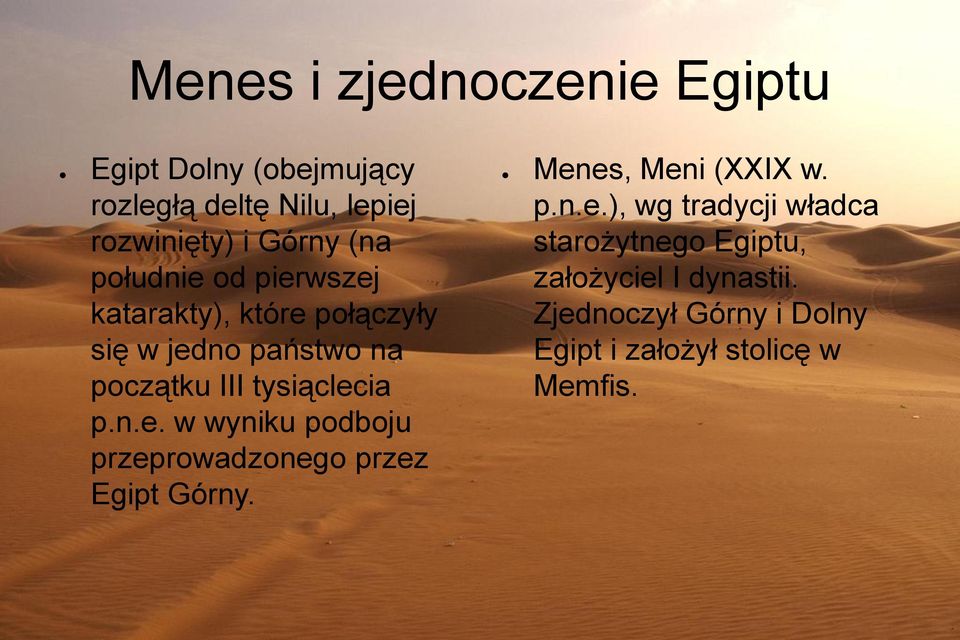 Menes, Meni (XXIX w. p.n.e.), wg tradycji władca starożytnego Egiptu, założyciel I dynastii.