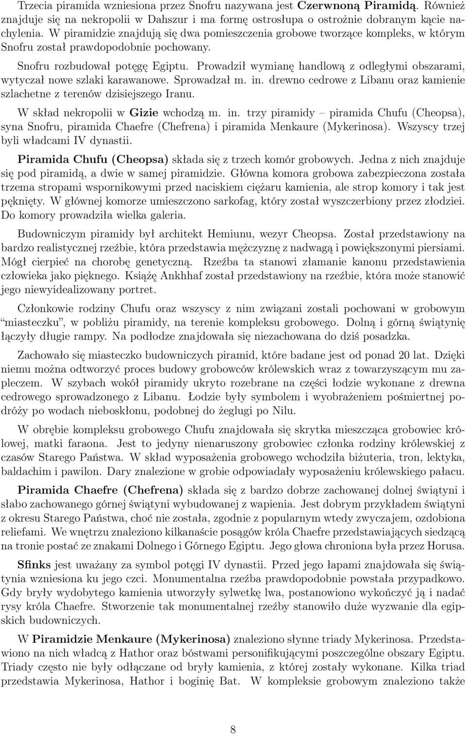Prowadził wymianę handlową z odległymi obszarami, wytyczał nowe szlaki karawanowe. Sprowadzał m. in. drewno cedrowe z Libanu oraz kamienie szlachetne z terenów dzisiejszego Iranu.