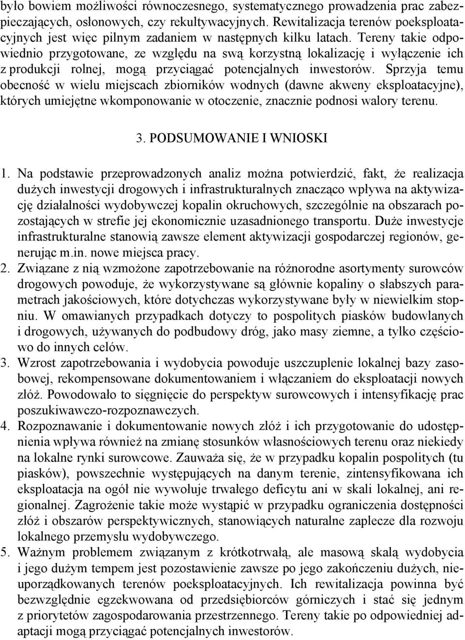 Tereny takie odpowiednio przygotowane, ze względu na swą korzystną lokalizację i wyłączenie ich z produkcji rolnej, mogą przyciągać potencjalnych inwestorów.
