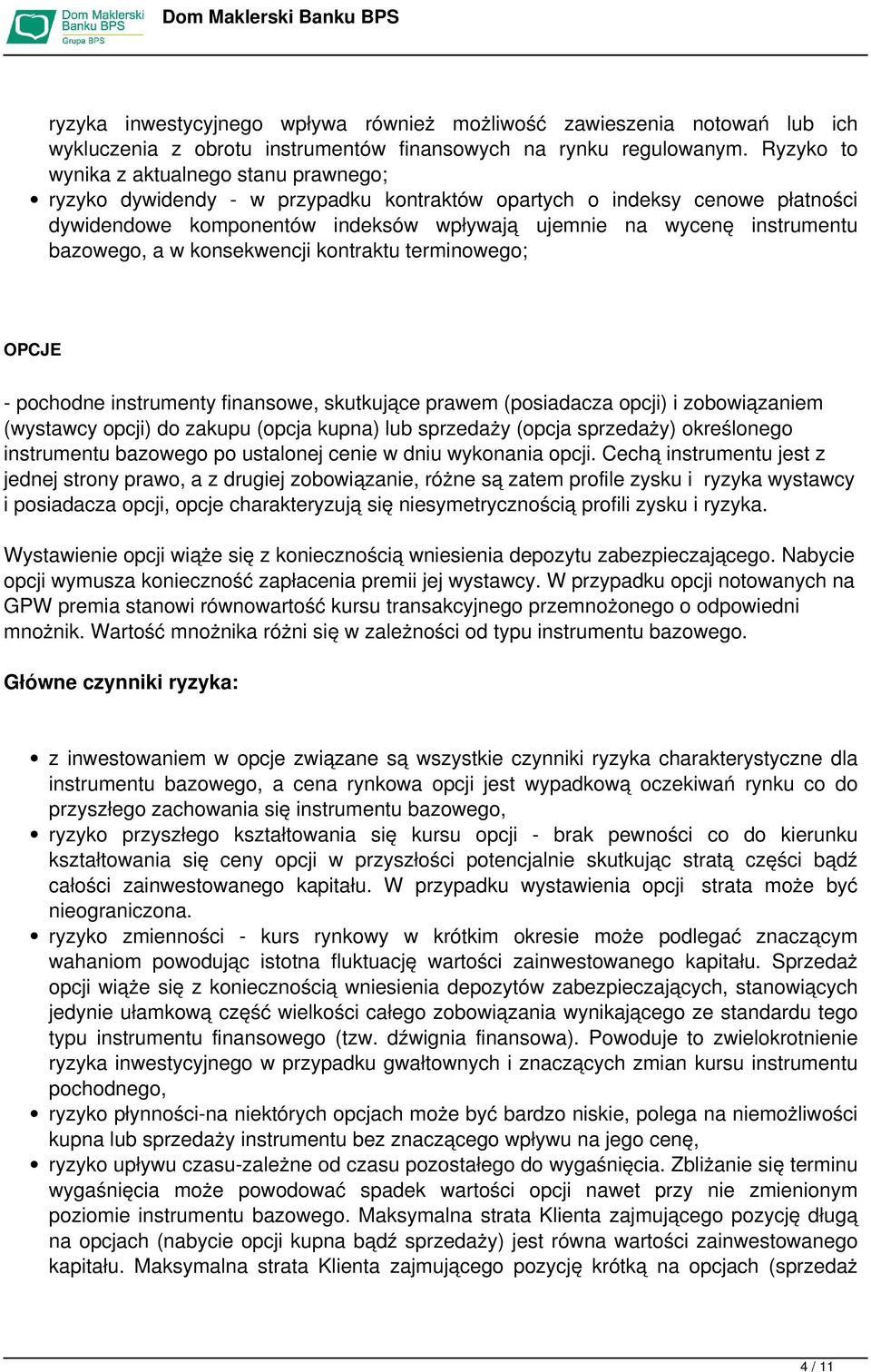 bazowego, a w konsekwencji kontraktu terminowego; OPCJE - pochodne instrumenty finansowe, skutkujące prawem (posiadacza opcji) i zobowiązaniem (wystawcy opcji) do zakupu (opcja kupna) lub sprzedaży