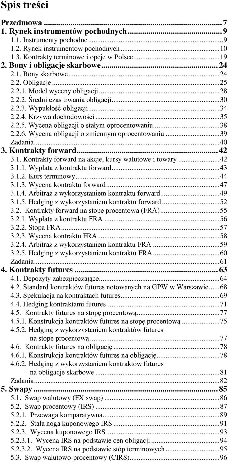 .. 35 2.2.5. Wycena obligacji o stałym oprocentowaniu... 38 2.2.6. Wycena obligacji o zmiennym oprocentowaniu... 39 Zadania... 40 3. Kontrakty forward... 42 3.1.