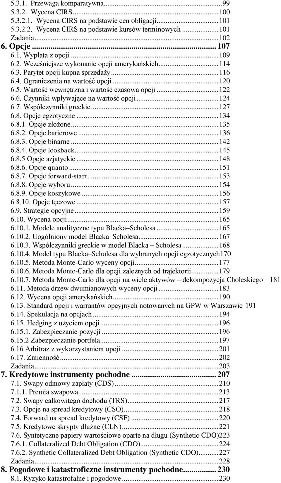 Wartość wewnętrzna i wartość czasowa opcji... 122 6.6. Czynniki wpływające na wartość opcji... 124 6.7. Współczynniki greckie... 127 6.8. Opcje egzotyczne... 134 6.8.1. Opcje złożone... 135 6.8.2. Opcje barierowe.