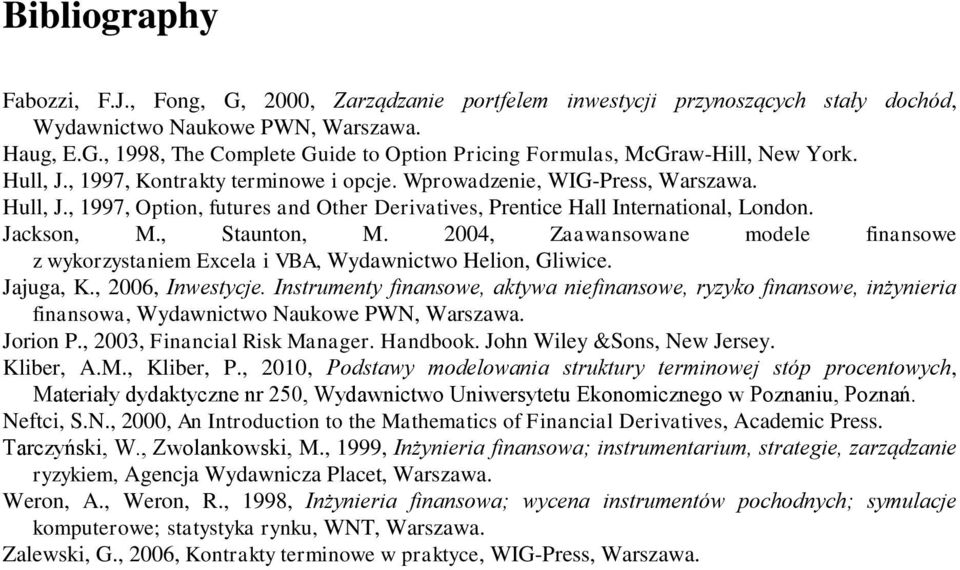 2004, Zaawansowane modele finansowe z wykorzystaniem Excela i VBA, Wydawnictwo Helion, Gliwice. Jajuga, K., 2006, Inwestycje.