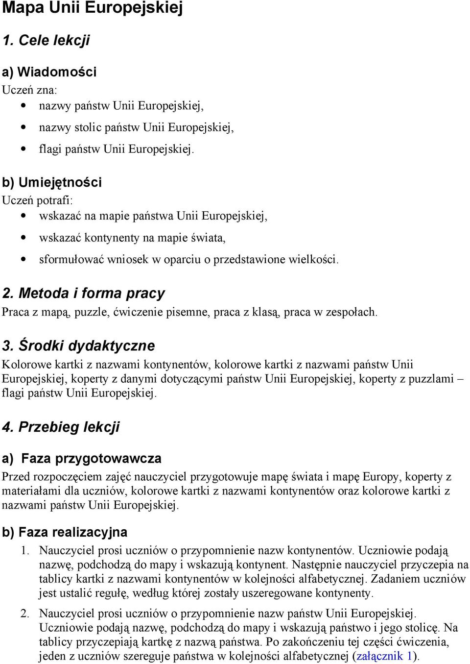 Metoda i forma pracy Praca z mapą, puzzle, ćwiczenie pisemne, praca z klasą, praca w zespołach. 3.