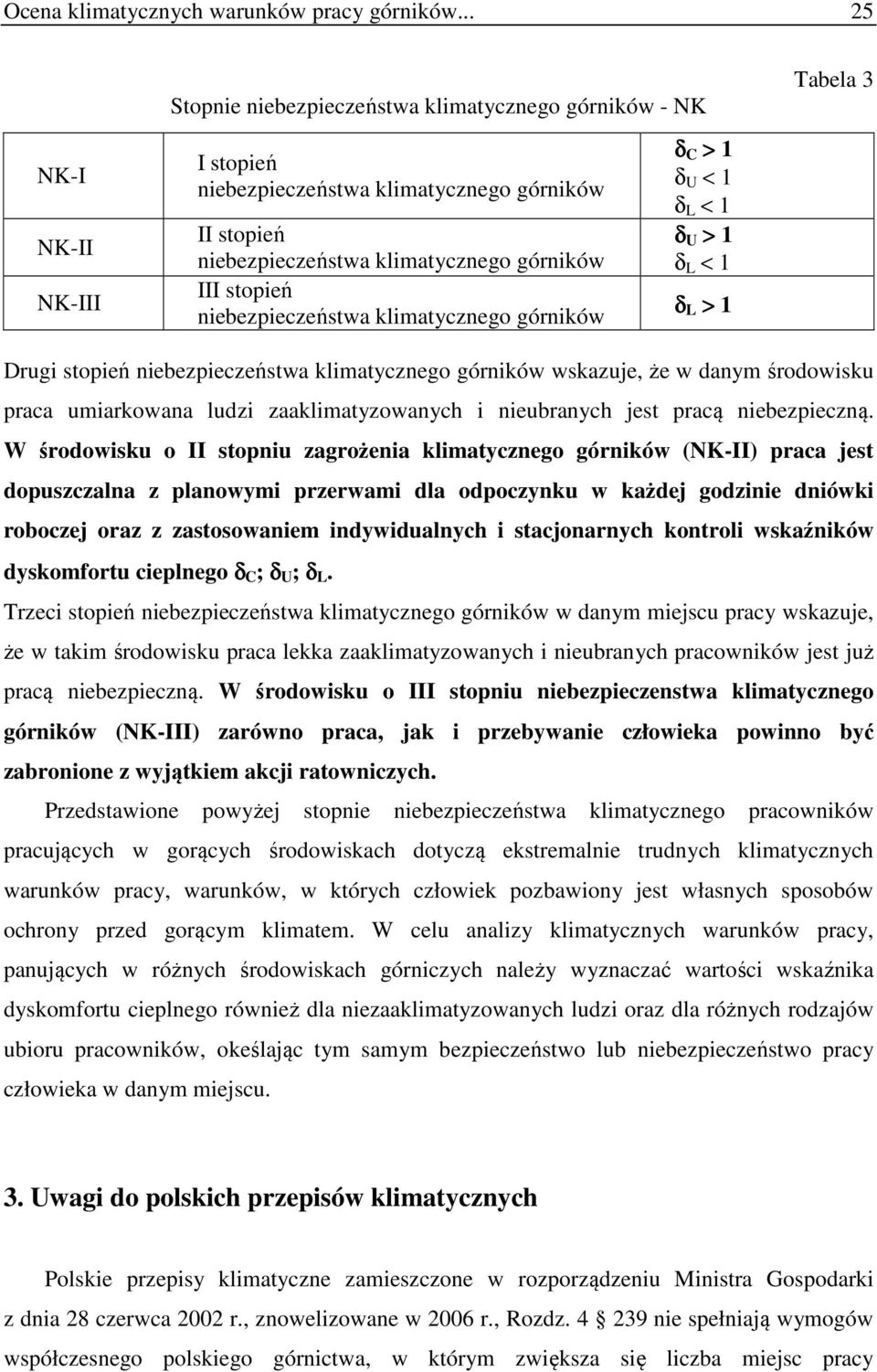 niebezpieczeństwa klimatycznego górników δ C > 1 δ U < 1 δ L < 1 δ U > 1 δ L < 1 δ L > 1 Tabela 3 Drugi stopień niebezpieczeństwa klimatycznego górników wskazuje, że w danym środowisku praca
