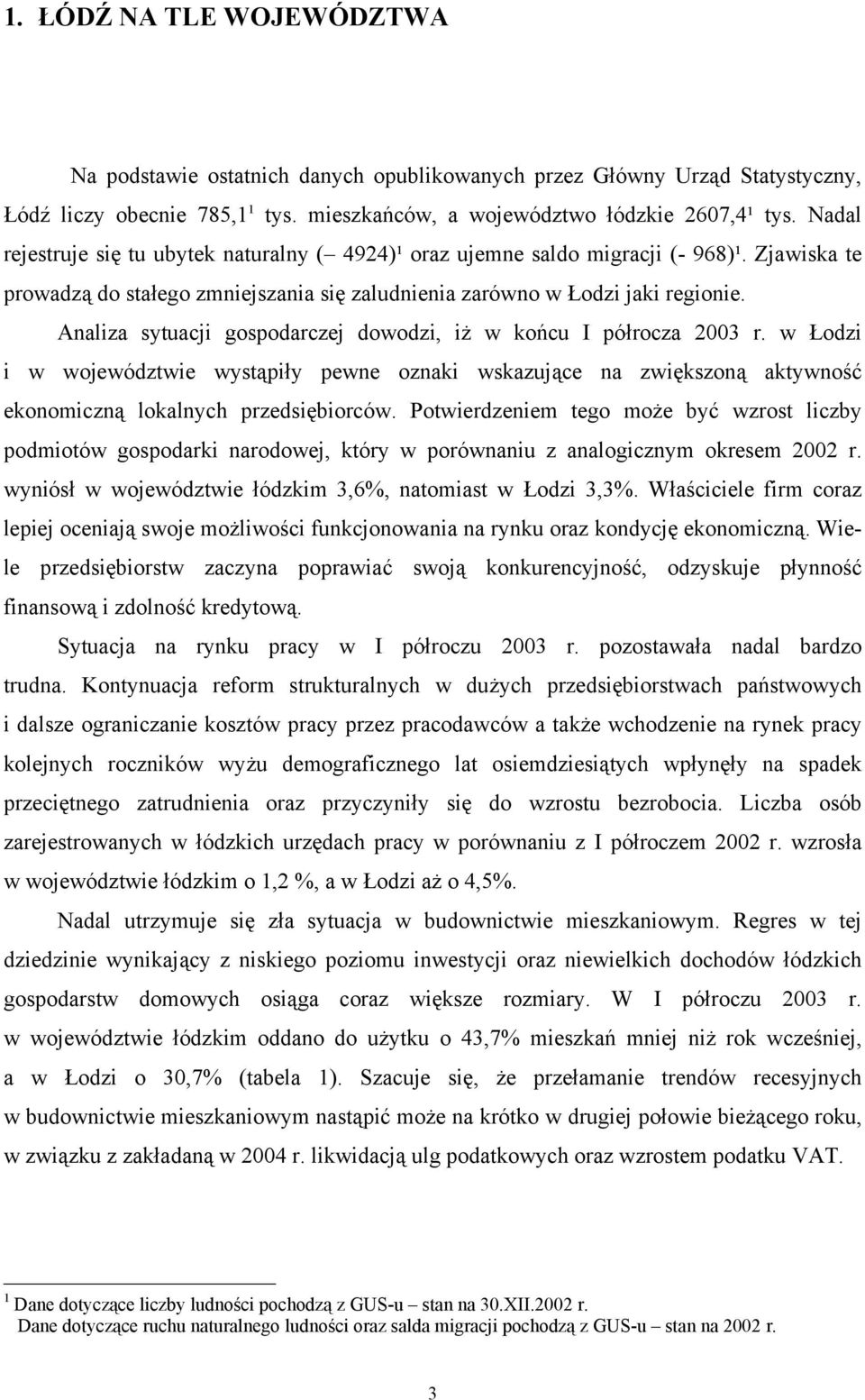 Analiza sytuacji gospodarczej dowodzi, iż w końcu I półrocza 2003 r. w Łodzi i w województwie wystąpiły pewne oznaki wskazujące na zwiększoną aktywność ekonomiczną lokalnych przedsiębiorców.