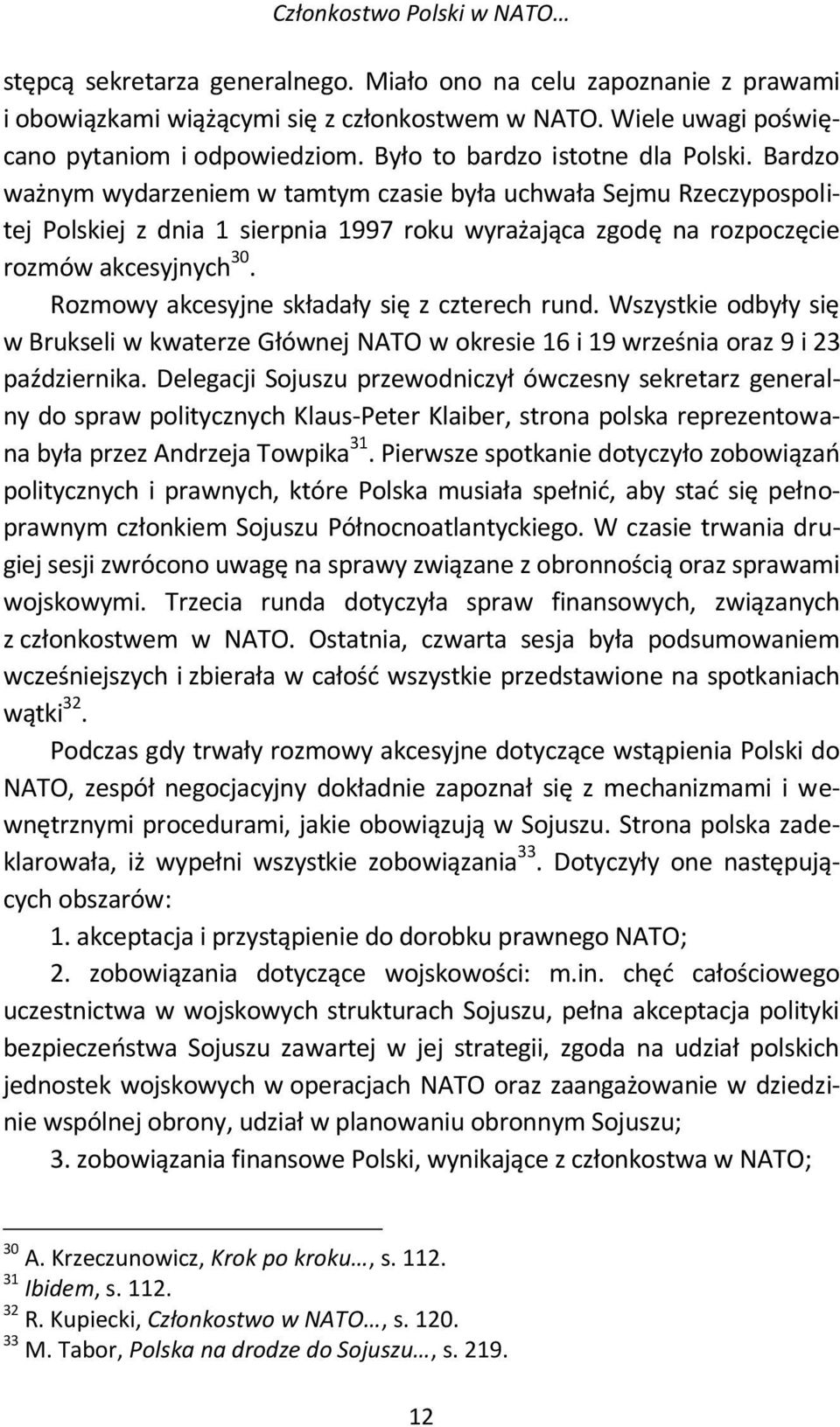 Bardzo ważnym wydarzeniem w tamtym czasie była uchwała Sejmu Rzeczypospolitej Polskiej z dnia 1 sierpnia 1997 roku wyrażająca zgodę na rozpoczęcie rozmów akcesyjnych 30.