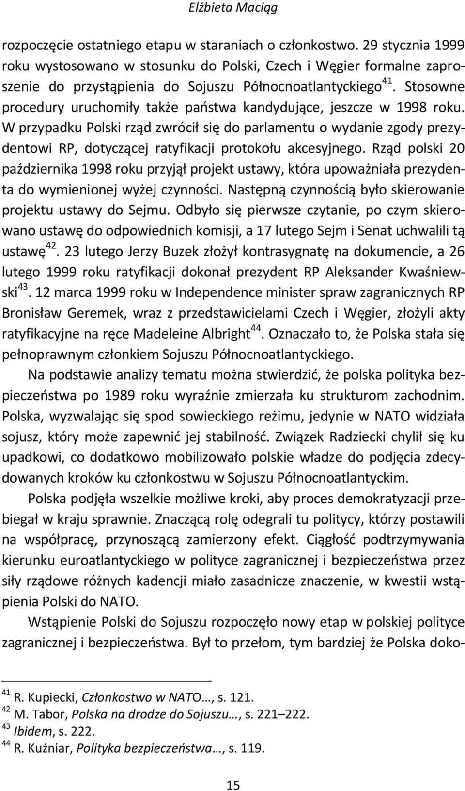 Stosowne procedury uruchomiły także państwa kandydujące, jeszcze w 1998 roku.