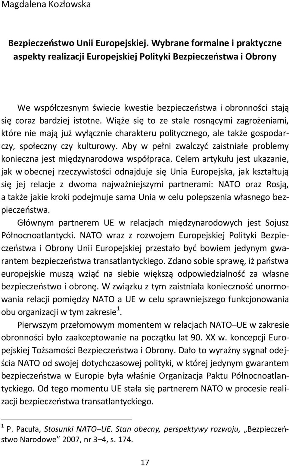 Wiąże się to ze stale rosnącymi zagrożeniami, które nie mają już wyłącznie charakteru politycznego, ale także gospodarczy, społeczny czy kulturowy.