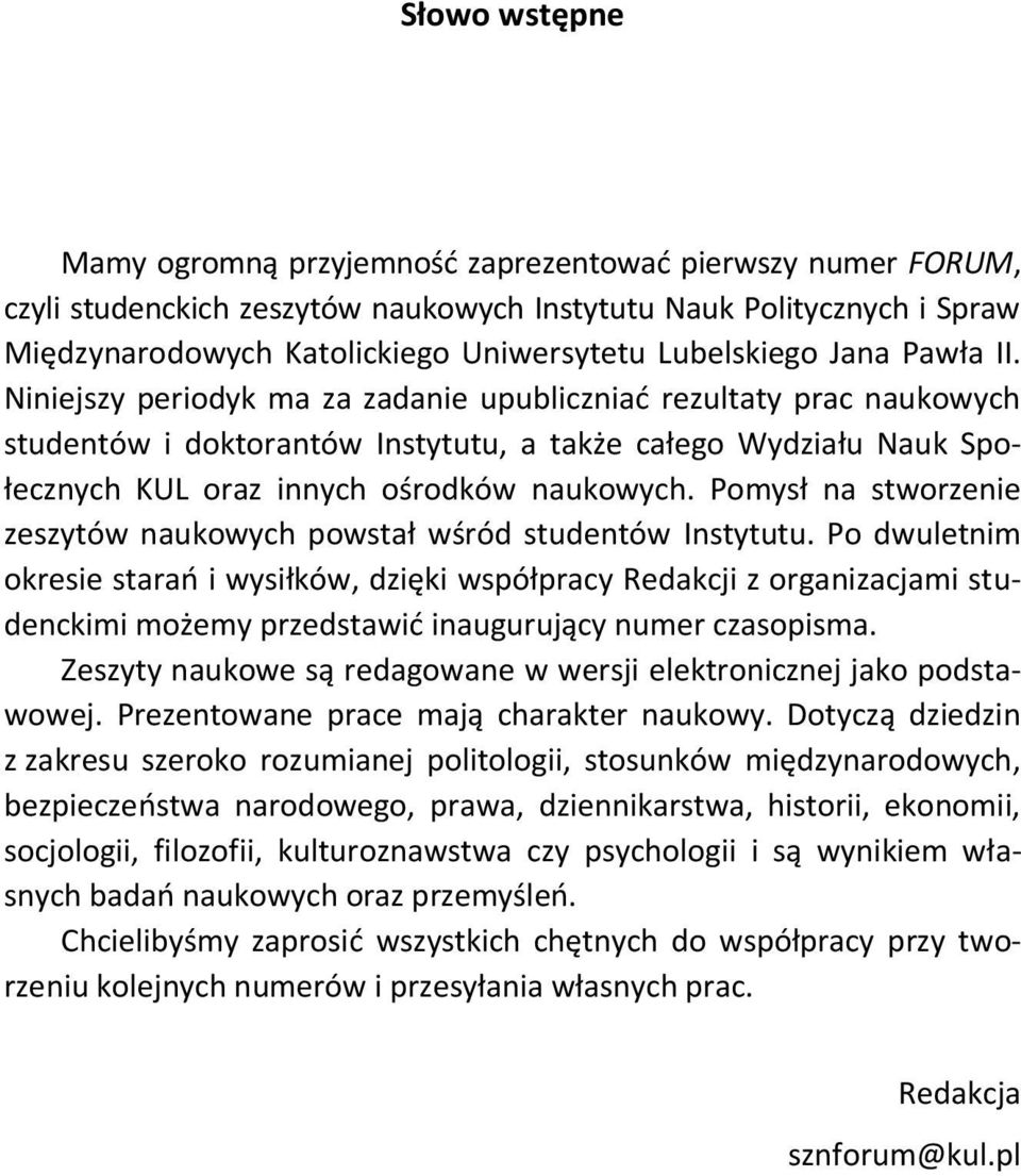 Niniejszy periodyk ma za zadanie upubliczniać rezultaty prac naukowych studentów i doktorantów Instytutu, a także całego Wydziału Nauk Społecznych KUL oraz innych ośrodków naukowych.