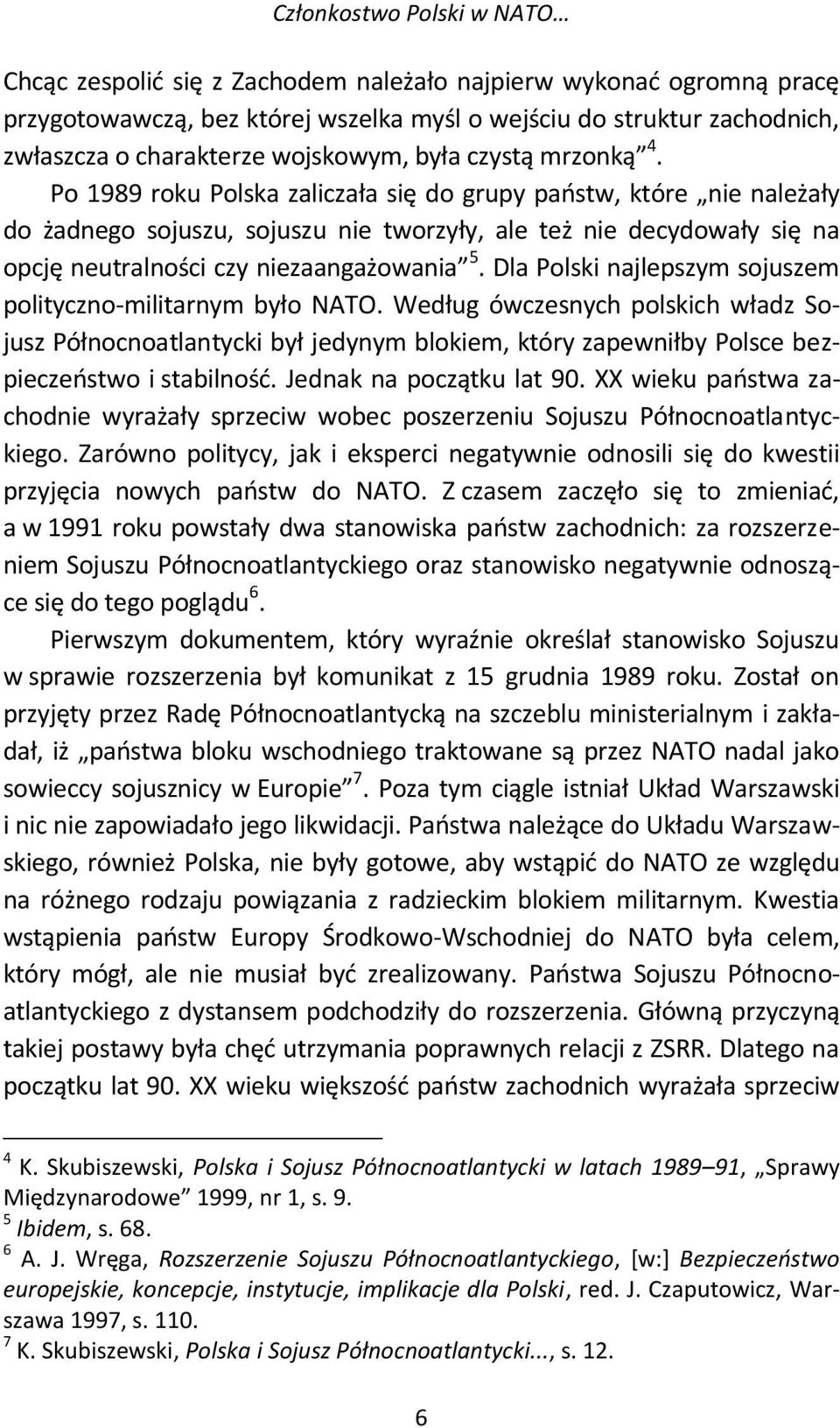 Po 1989 roku Polska zaliczała się do grupy państw, które nie należały do żadnego sojuszu, sojuszu nie tworzyły, ale też nie decydowały się na opcję neutralności czy niezaangażowania 5.