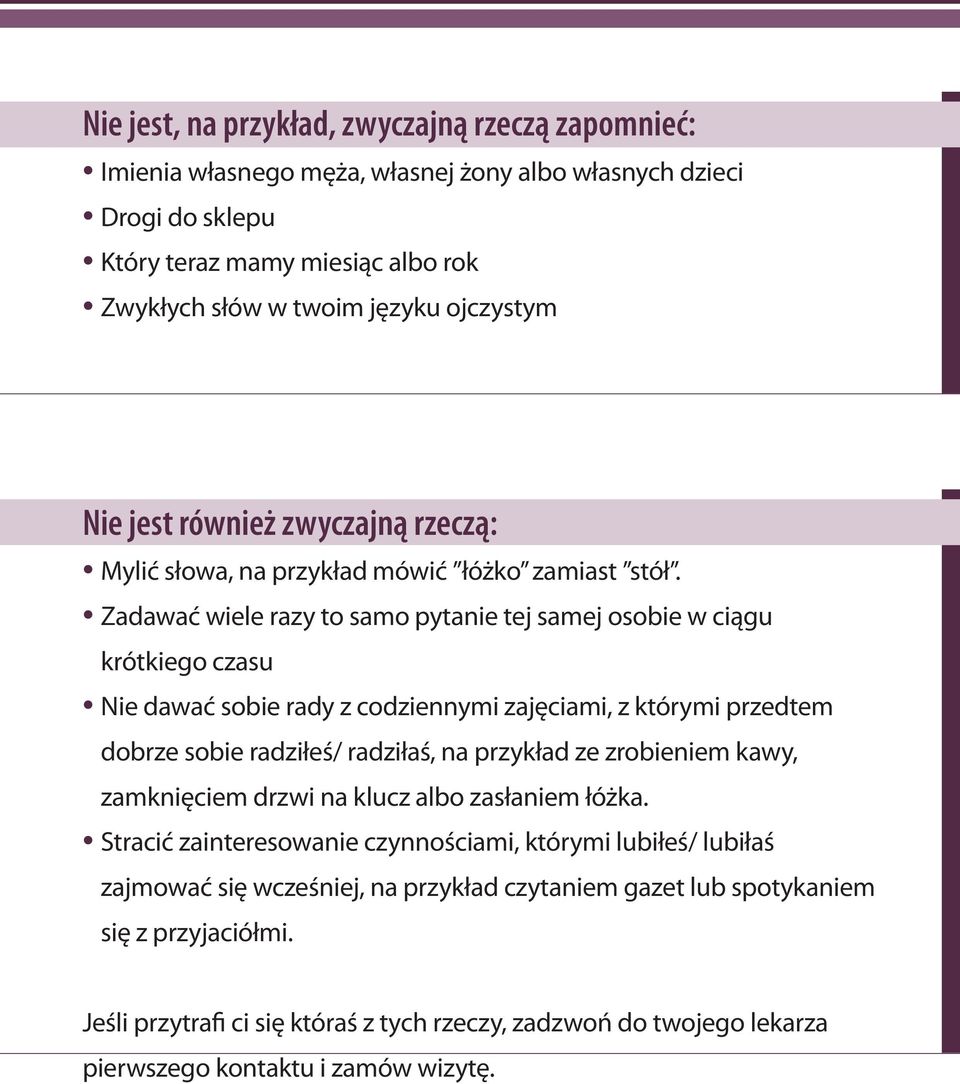 Zadawać wiele razy to samo pytanie tej samej osobie w ciągu krótkiego czasu Nie dawać sobie rady z codziennymi zajęciami, z którymi przedtem dobrze sobie radziłeś/ radziłaś, na przykład ze