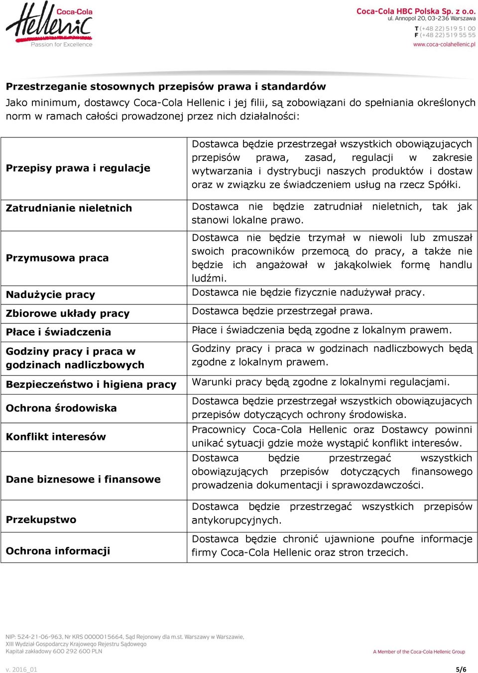 Bezpieczeństwo i higiena pracy Ochrona środowiska Konflikt interesów Dane biznesowe i finansowe Przekupstwo Ochrona informacji Dostawca będzie przestrzegał wszystkich obowiązujacych przepisów prawa,