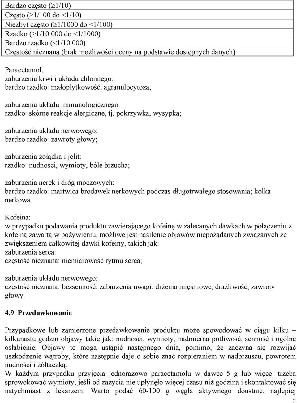 pokrzywka, wysypka; zaburzenia układu nerwowego: bardzo rzadko: zawroty głowy; zaburzenia żołądka i jelit: rzadko: nudności, wymioty, bóle brzucha; zaburzenia nerek i dróg moczowych: bardzo rzadko: