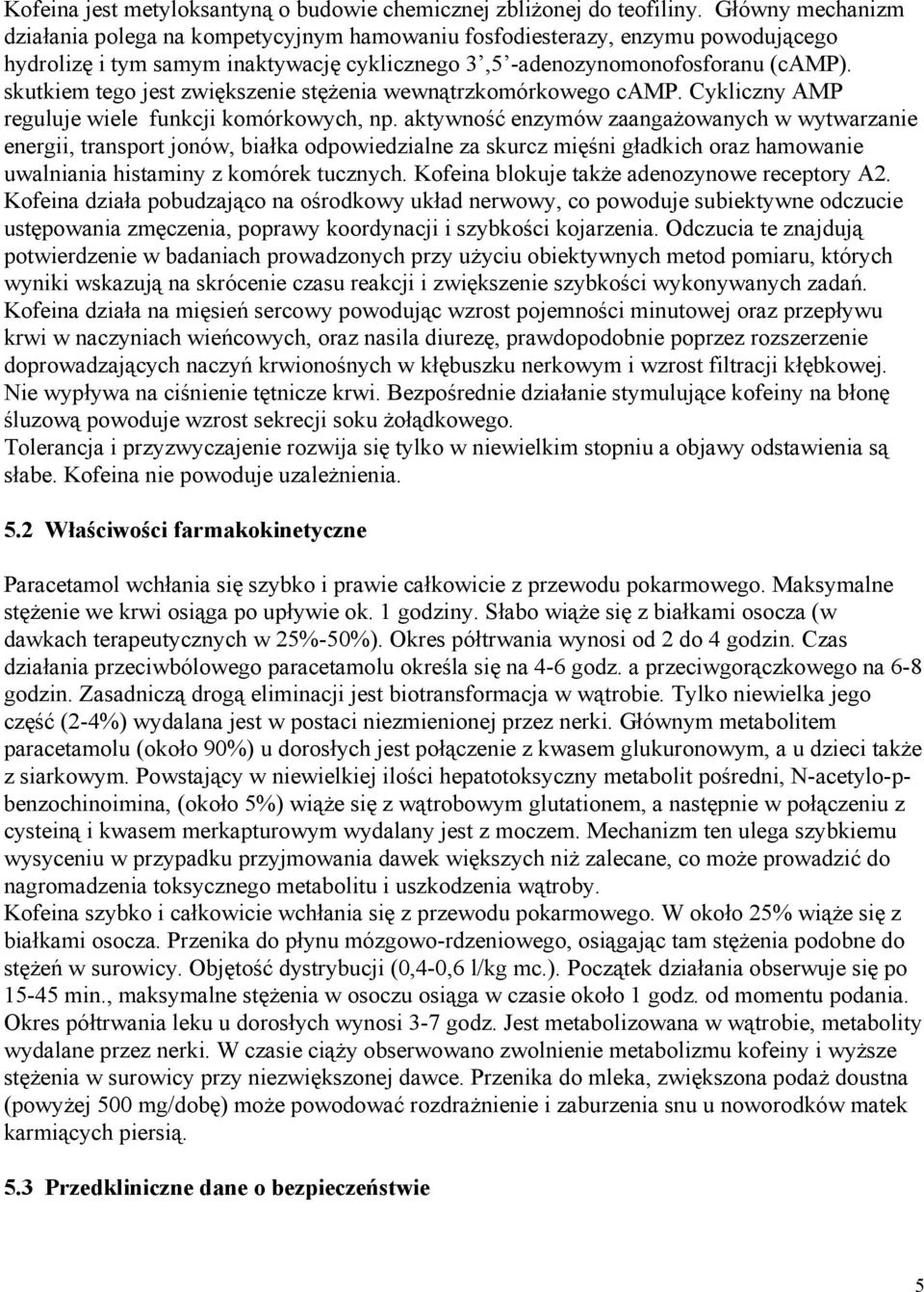 skutkiem tego jest zwiększenie stężenia wewnątrzkomórkowego camp. Cykliczny AMP reguluje wiele funkcji komórkowych, np.